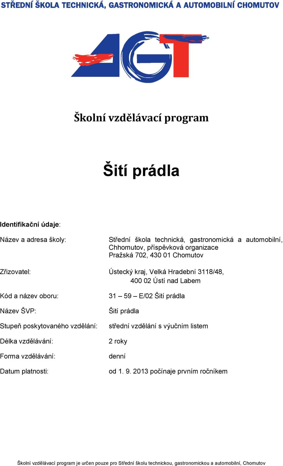 Název ŠVP: Stupeň poskytovaného vzdělání: Délka vzdělávání: Forma vzdělávání: Datum platnosti: 31 59 E/02 střední vzdělání s výučním listem 2