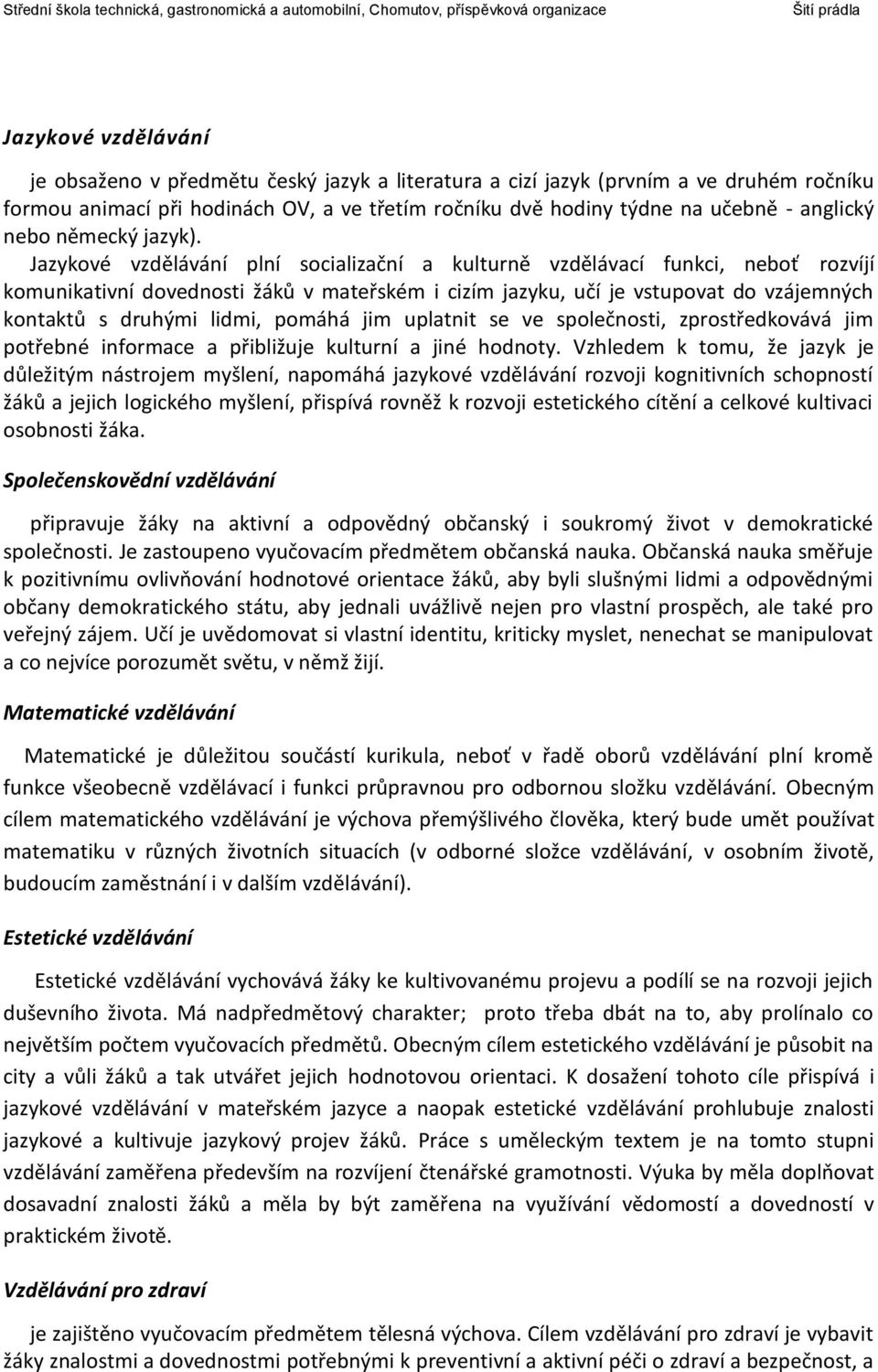 Jazykové vzdělávání plní socializační a kulturně vzdělávací funkci, neboť rozvíjí komunikativní dovednosti žáků v mateřském i cizím jazyku, učí je vstupovat do vzájemných kontaktů s druhými lidmi,