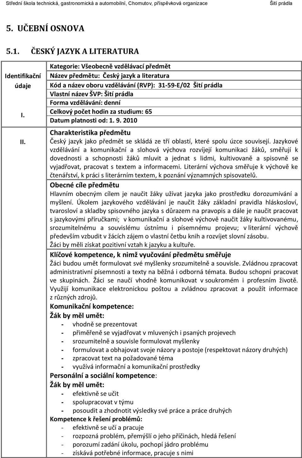 studium: 65 Datum platnosti od: 1. 9. 2010 Charakteristika předmětu Český jazyk jako předmět se skládá ze tří oblastí, které spolu úzce souvisejí.