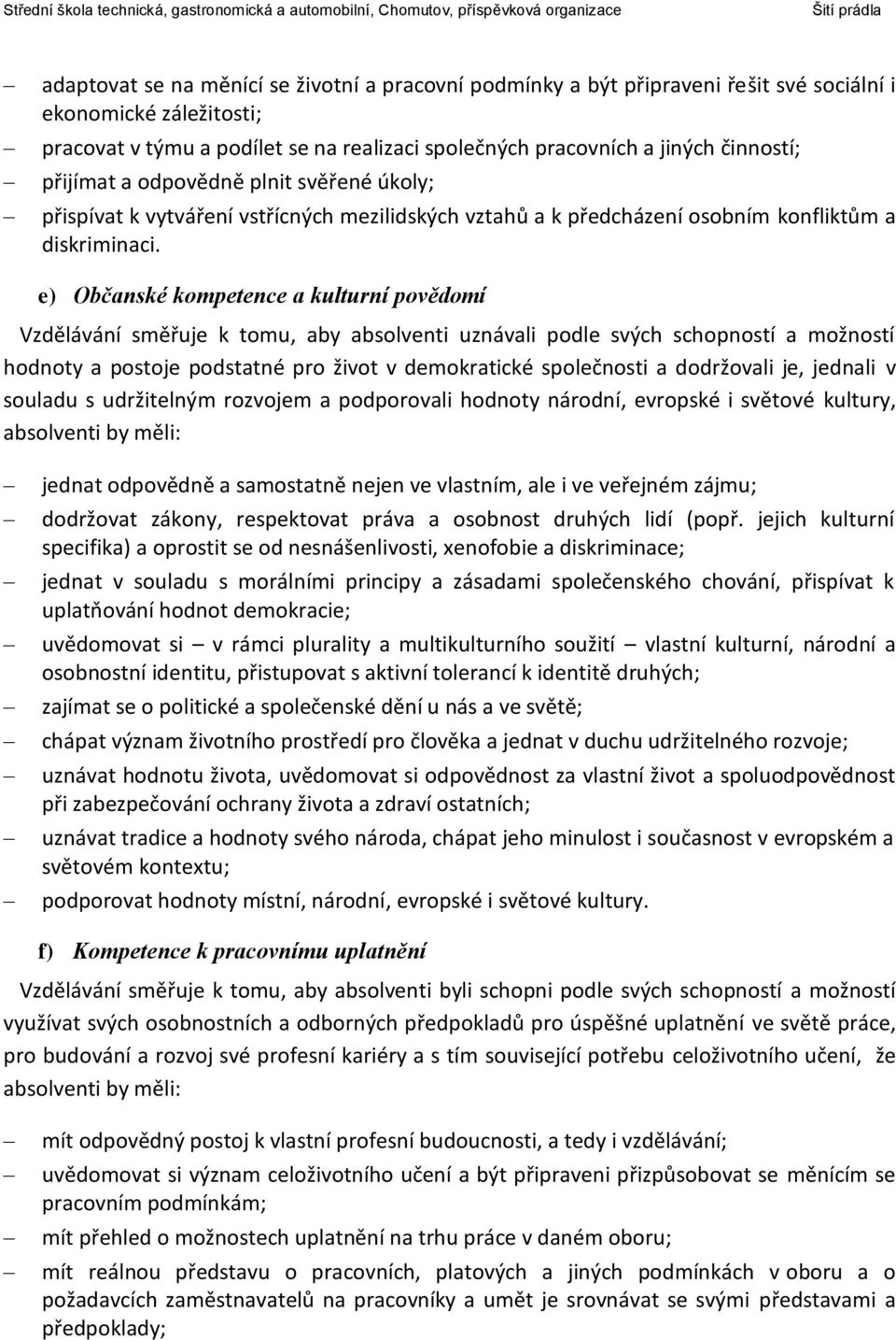 e) Občanské kompetence a kulturní povědomí Vzdělávání směřuje k tomu, aby absolventi uznávali podle svých schopností a možností hodnoty a postoje podstatné pro život v demokratické společnosti a