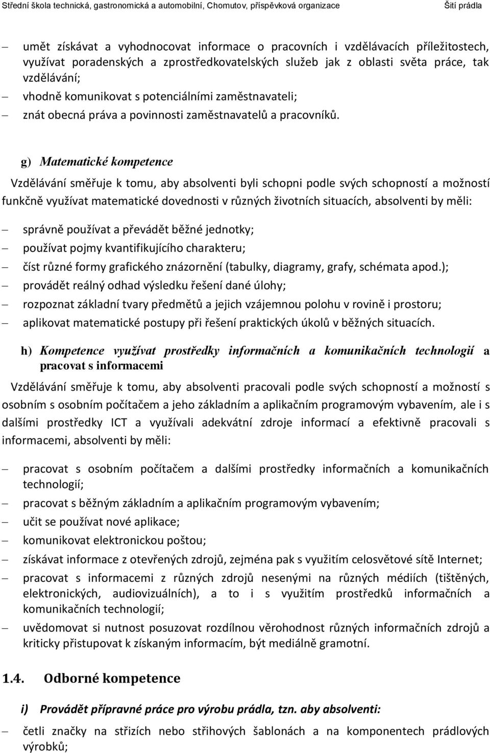 g) Matematické kompetence Vzdělávání směřuje k tomu, aby absolventi byli schopni podle svých schopností a možností funkčně využívat matematické dovednosti v různých životních situacích, absolventi by