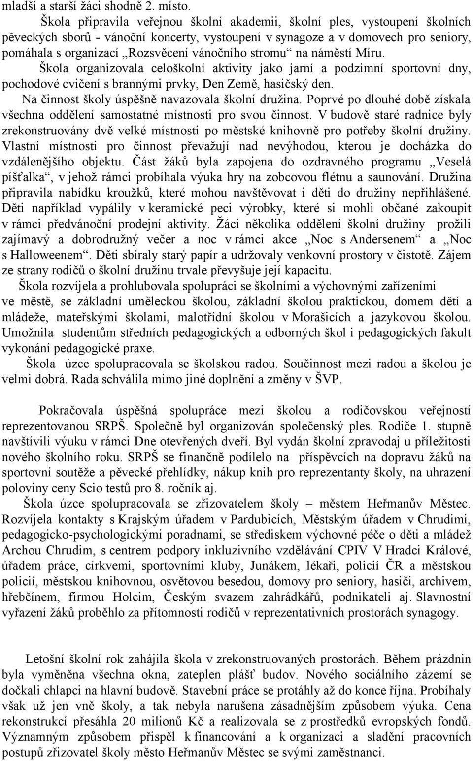 vánočního stromu na náměstí Míru. Škola organizovala celoškolní aktivity jako jarní a podzimní sportovní dny, pochodové cvičení s brannými prvky, Den Země, hasičský den.