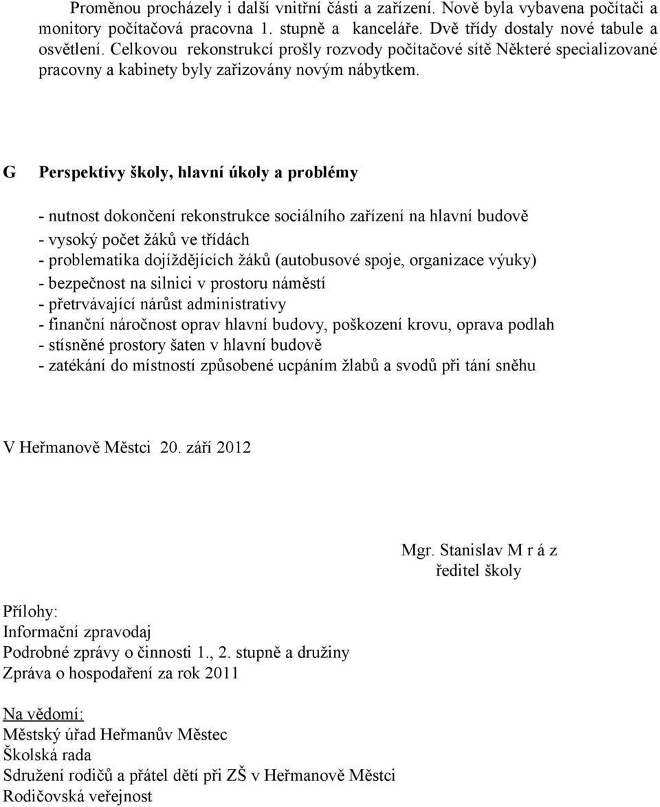 G Perspektivy školy, hlavní úkoly a problémy - nutnost dokončení rekonstrukce sociálního zařízení na hlavní budově - vysoký počet žáků ve třídách - problematika dojíždějících žáků (autobusové spoje,