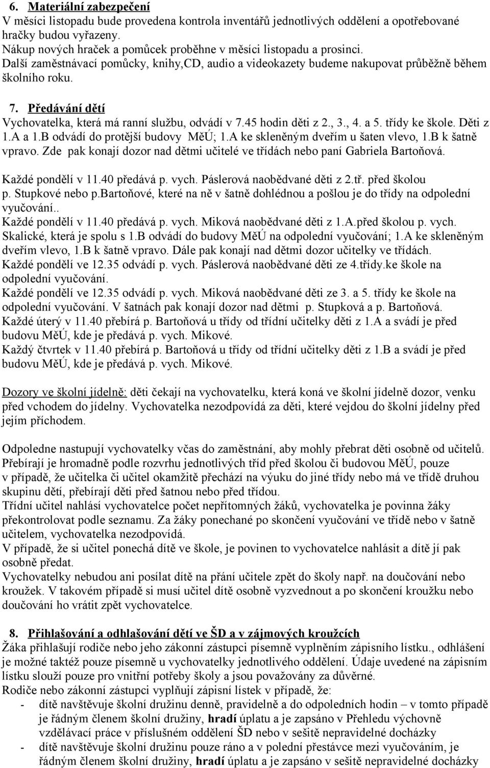 Předávání dětí Vychovatelka, která má ranní službu, odvádí v 7.45 hodin děti z 2., 3., 4. a 5. třídy ke škole. Děti z 1.A a 1.B odvádí do protější budovy MěÚ; 1.A ke skleněným dveřím u šaten vlevo, 1.