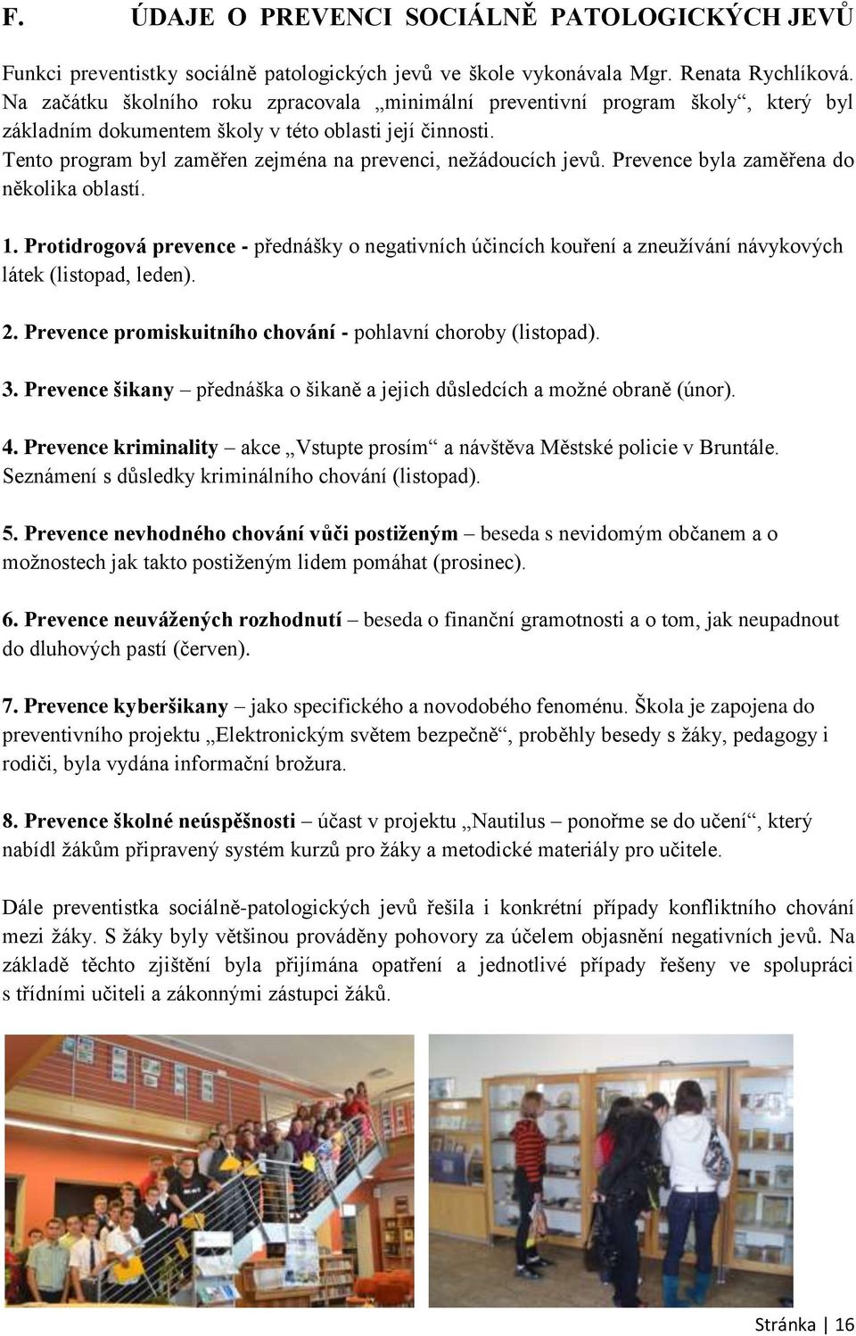 Tento program byl zaměřen zejména na prevenci, nežádoucích jevů. Prevence byla zaměřena do několika oblastí. 1.