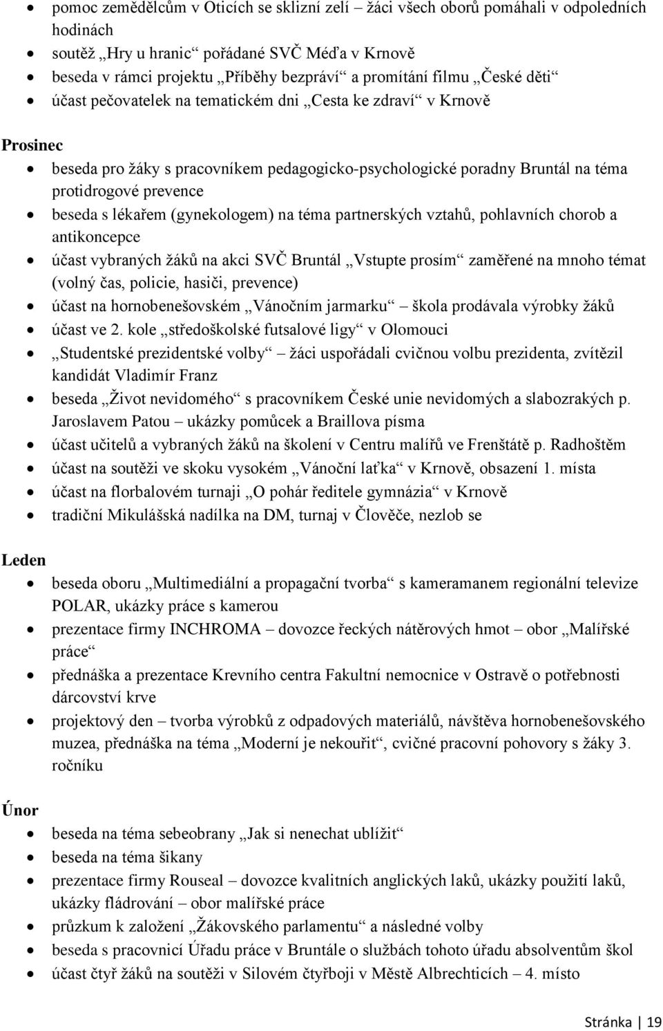 (gynekologem) na téma partnerských vztahů, pohlavních chorob a antikoncepce účast vybraných žáků na akci SVČ Bruntál Vstupte prosím zaměřené na mnoho témat (volný čas, policie, hasiči, prevence)