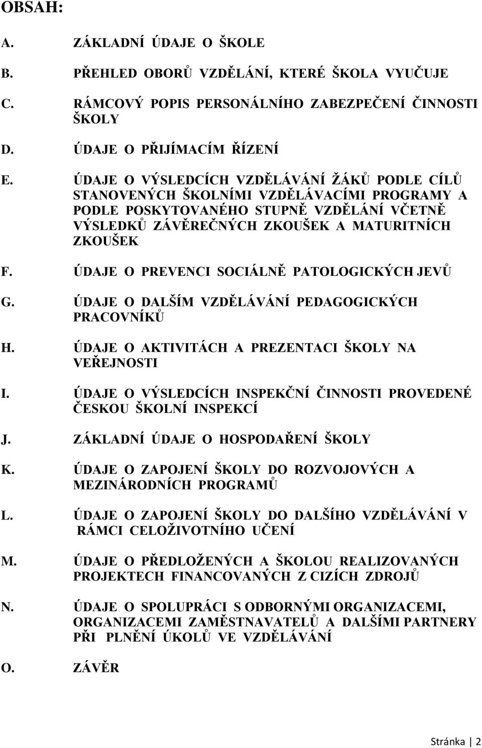 ÚDAJE O PREVENCI SOCIÁLNĚ PATOLOGICKÝCH JEVŮ G. ÚDAJE O DALŠÍM VZDĚLÁVÁNÍ PEDAGOGICKÝCH PRACOVNÍKŮ H. ÚDAJE O AKTIVITÁCH A PREZENTACI ŠKOLY NA VEŘEJNOSTI I.