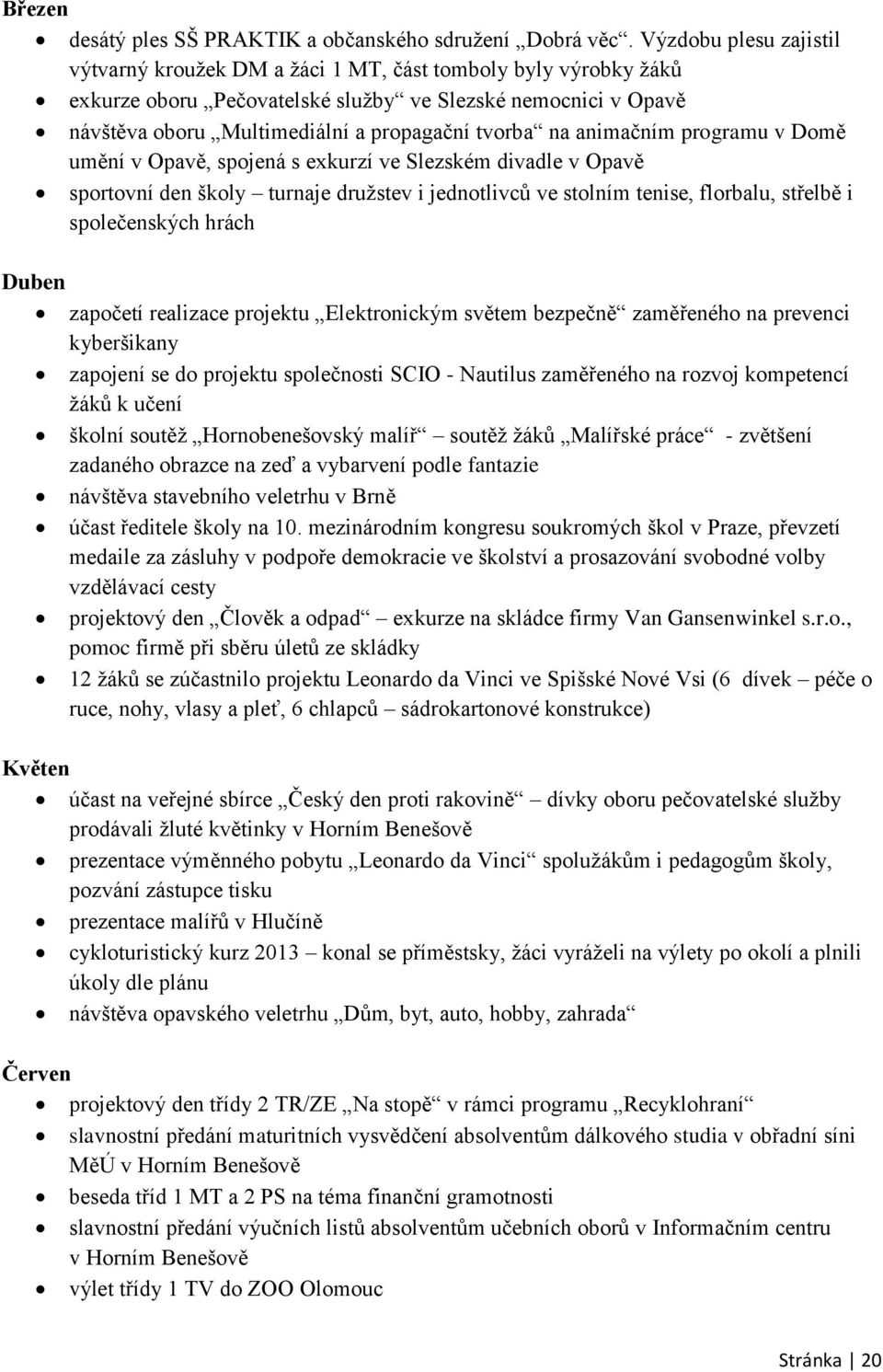 na animačním programu v Domě umění v Opavě, spojená s exkurzí ve Slezském divadle v Opavě sportovní den školy turnaje družstev i jednotlivců ve stolním tenise, florbalu, střelbě i společenských hrách