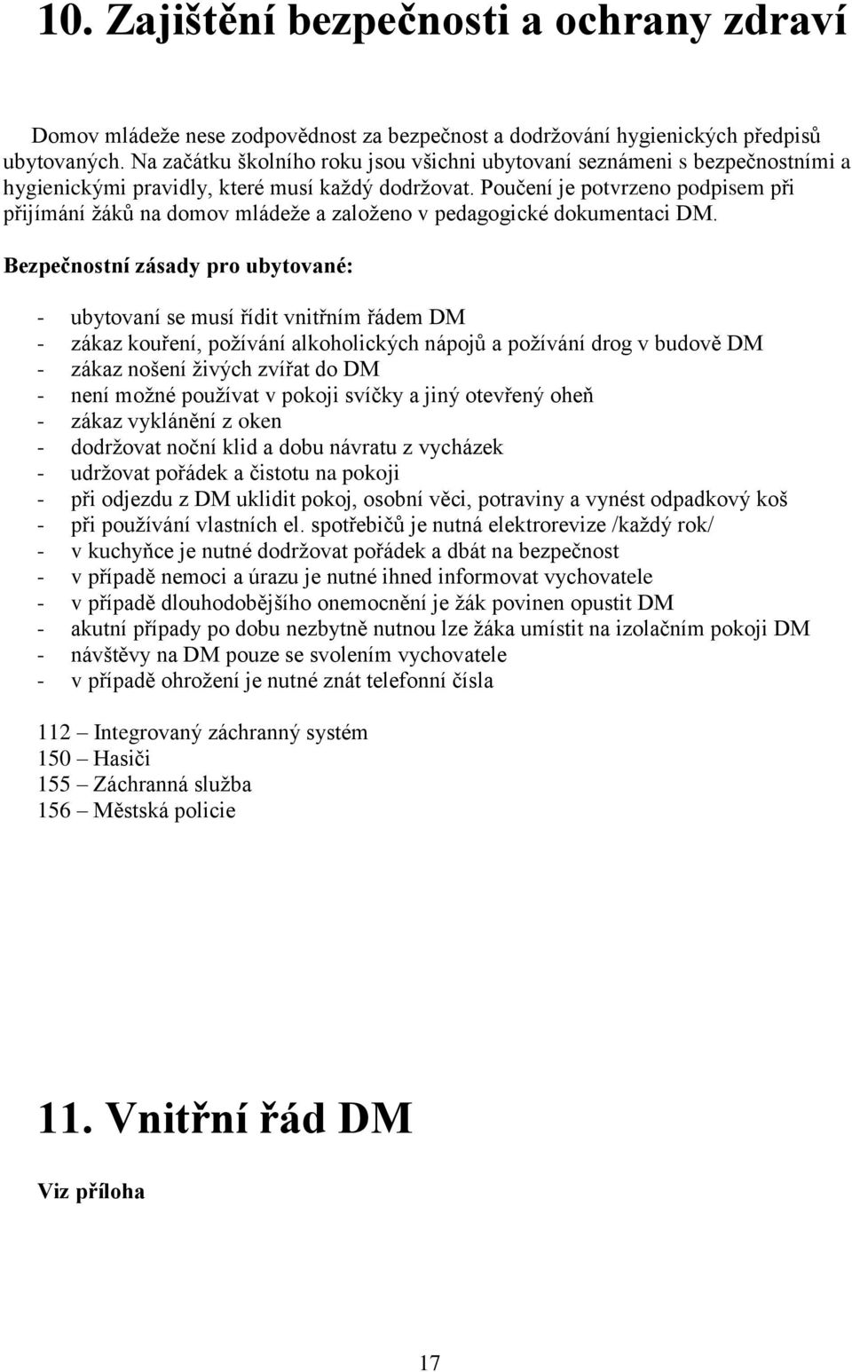 Poučení je potvrzeno podpisem při přijímání žáků na domov mládeže a založeno v pedagogické dokumentaci DM.