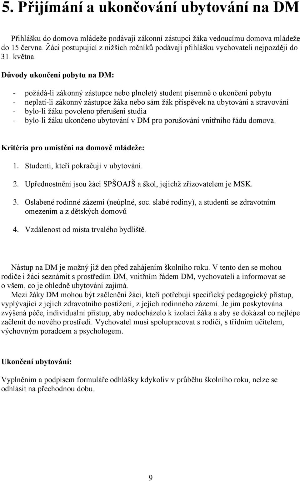 Důvody ukončení pobytu na DM: - požádá-li zákonný zástupce nebo plnoletý student písemně o ukončení pobytu - neplatí-li zákonný zástupce žáka nebo sám žák příspěvek na ubytování a stravování -