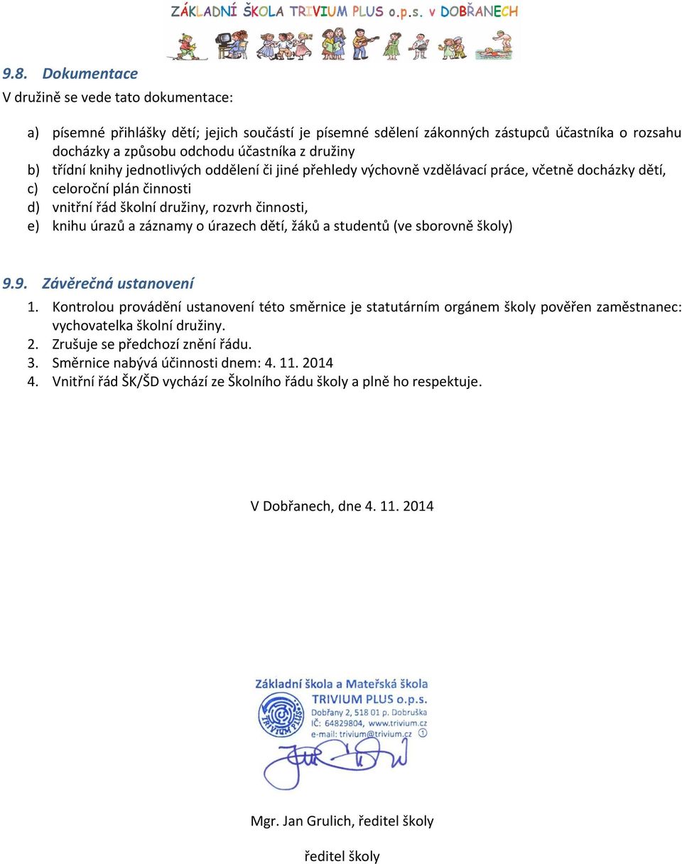 úrazů a záznamy o úrazech dětí, žáků a studentů (ve sborovně školy) 9.9. Závěrečná ustanovení 1.