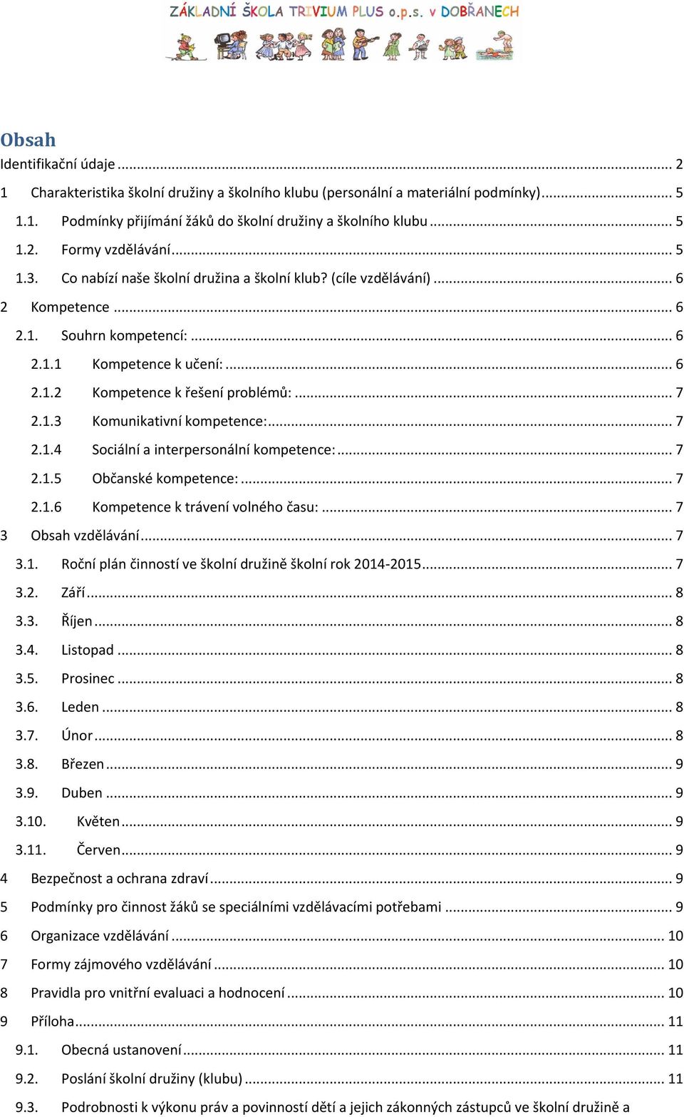 1.3 Komunikativní kompetence:... 7 2.1.4 Sociální a interpersonální kompetence:... 7 2.1.5 Občanské kompetence:... 7 2.1.6 Kompetence k trávení volného času:... 7 3 Obsah vzdělávání... 7 3.1. Roční plán činností ve školní družině školní rok 2014-2015.