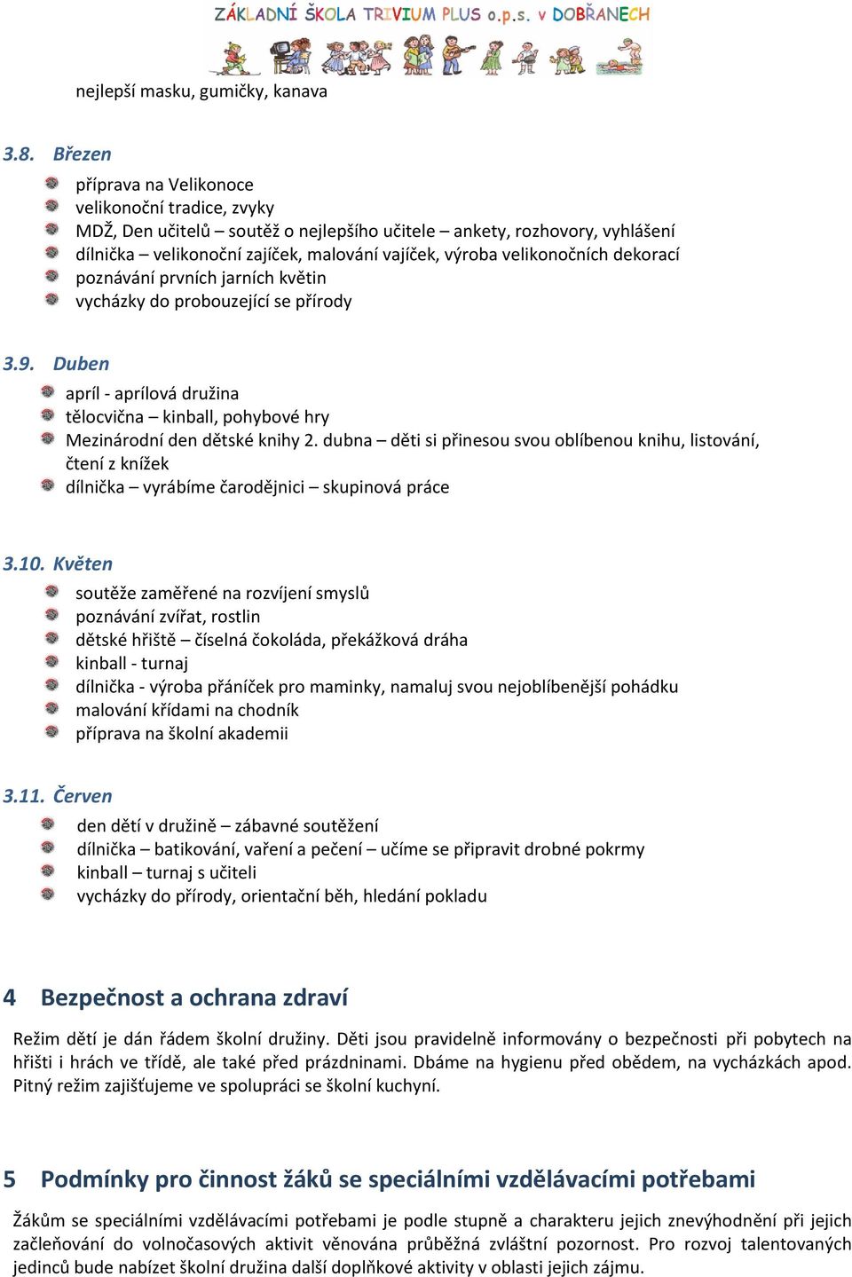 dekorací poznávání prvních jarních květin vycházky do probouzející se přírody 3.9. Duben apríl - aprílová družina tělocvična kinball, pohybové hry Mezinárodní den dětské knihy 2.