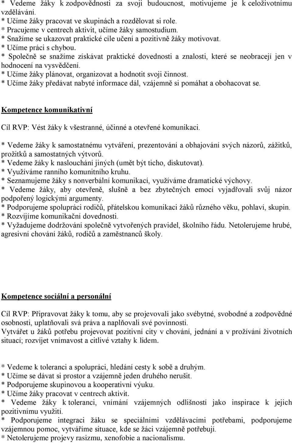 * Společně se snažíme získávat praktické dovednosti a znalosti, které se neobracejí jen v hodnocení na vysvědčení. * Učíme žáky plánovat, organizovat a hodnotit svoji činnost.