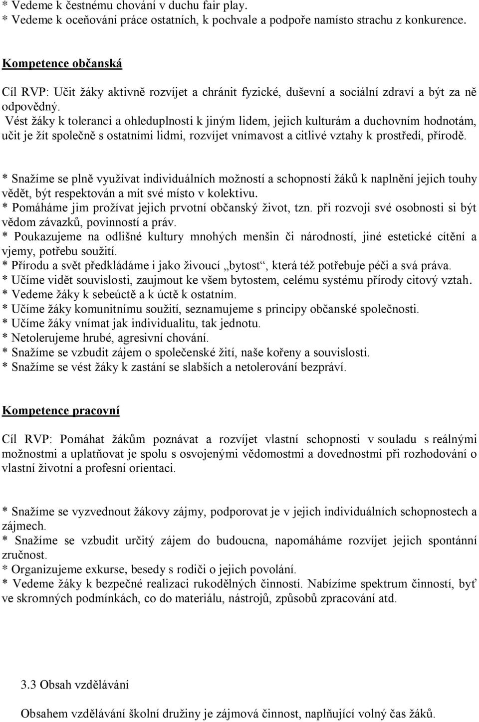 Vést žáky k toleranci a ohleduplnosti k jiným lidem, jejich kulturám a duchovním hodnotám, učit je žít společně s ostatními lidmi, rozvíjet vnímavost a citlivé vztahy k prostředí, přírodě.