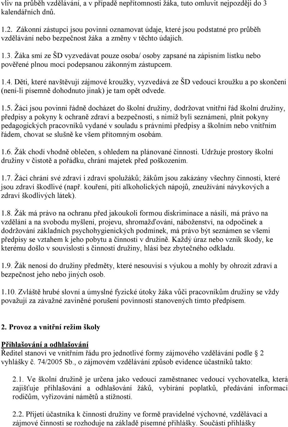 Žáka smí ze ŠD vyzvedávat pouze osoba/ osoby zapsané na zápisním lístku nebo pověřené plnou mocí podepsanou zákonným zástupcem. 1.4.