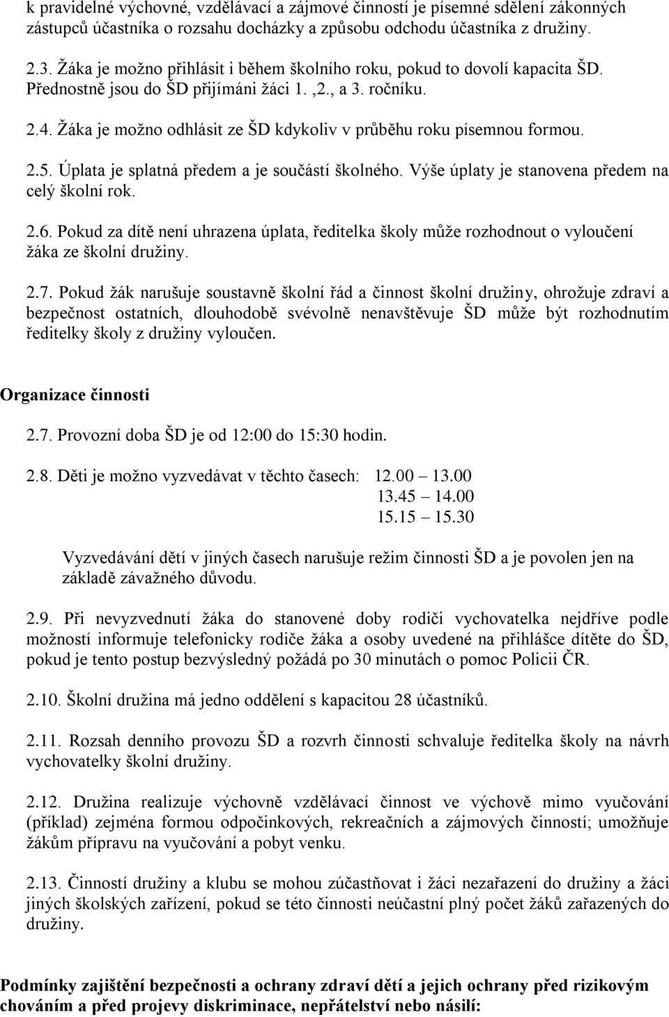 Žáka je možno odhlásit ze ŠD kdykoliv v průběhu roku písemnou formou. 2.5. Úplata je splatná předem a je součástí školného. Výše úplaty je stanovena předem na celý školní rok. 2.6.