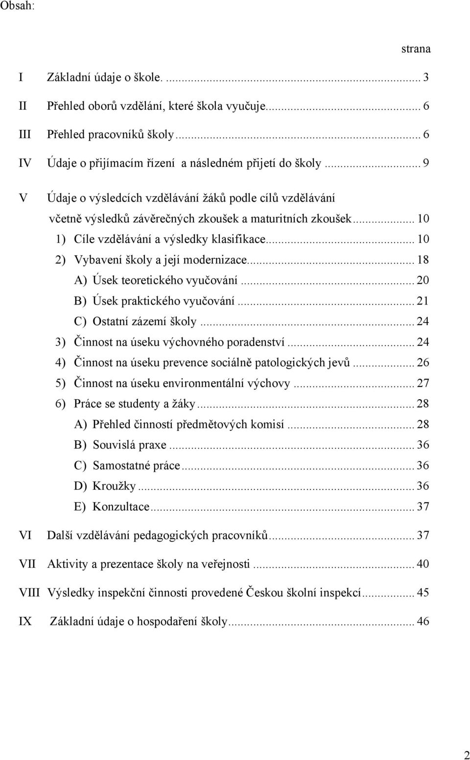 .. 10 2) Vybavení školy a její modernizace... 18 A) Úsek teoretického vyučování... 20 B) Úsek praktického vyučování... 21 C) Ostatní zázemí školy... 24 3) Činnost na úseku výchovného poradenství.