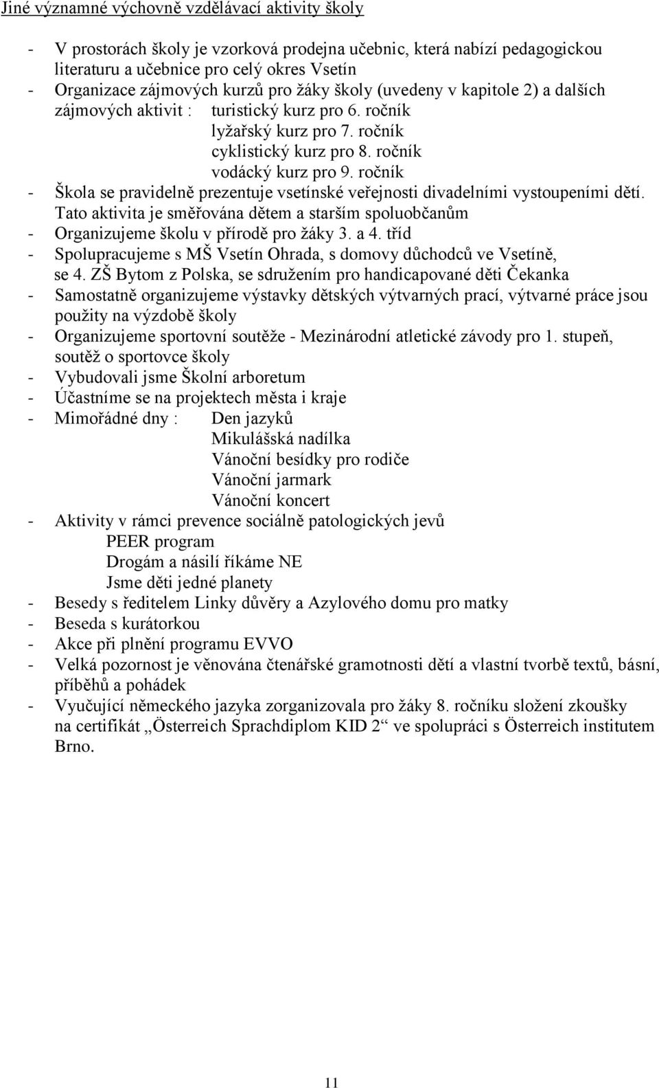 ročník - Škola se pravidelně prezentuje vsetínské veřejnosti divadelními vystoupeními dětí. Tato aktivita je směřována dětem a starším spoluobčanům - Organizujeme školu v přírodě pro žáky 3. a 4.