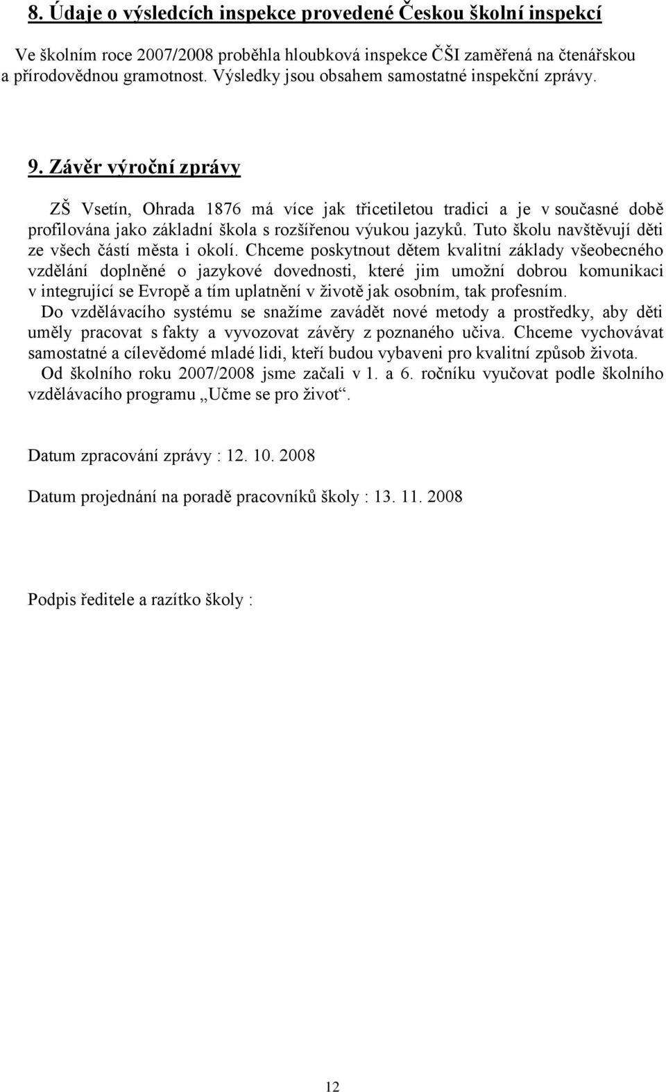 Závěr výroční zprávy ZŠ Vsetín, Ohrada 1876 má více jak třicetiletou tradici a je v současné době profilována jako základní škola s rozšířenou výukou jazyků.