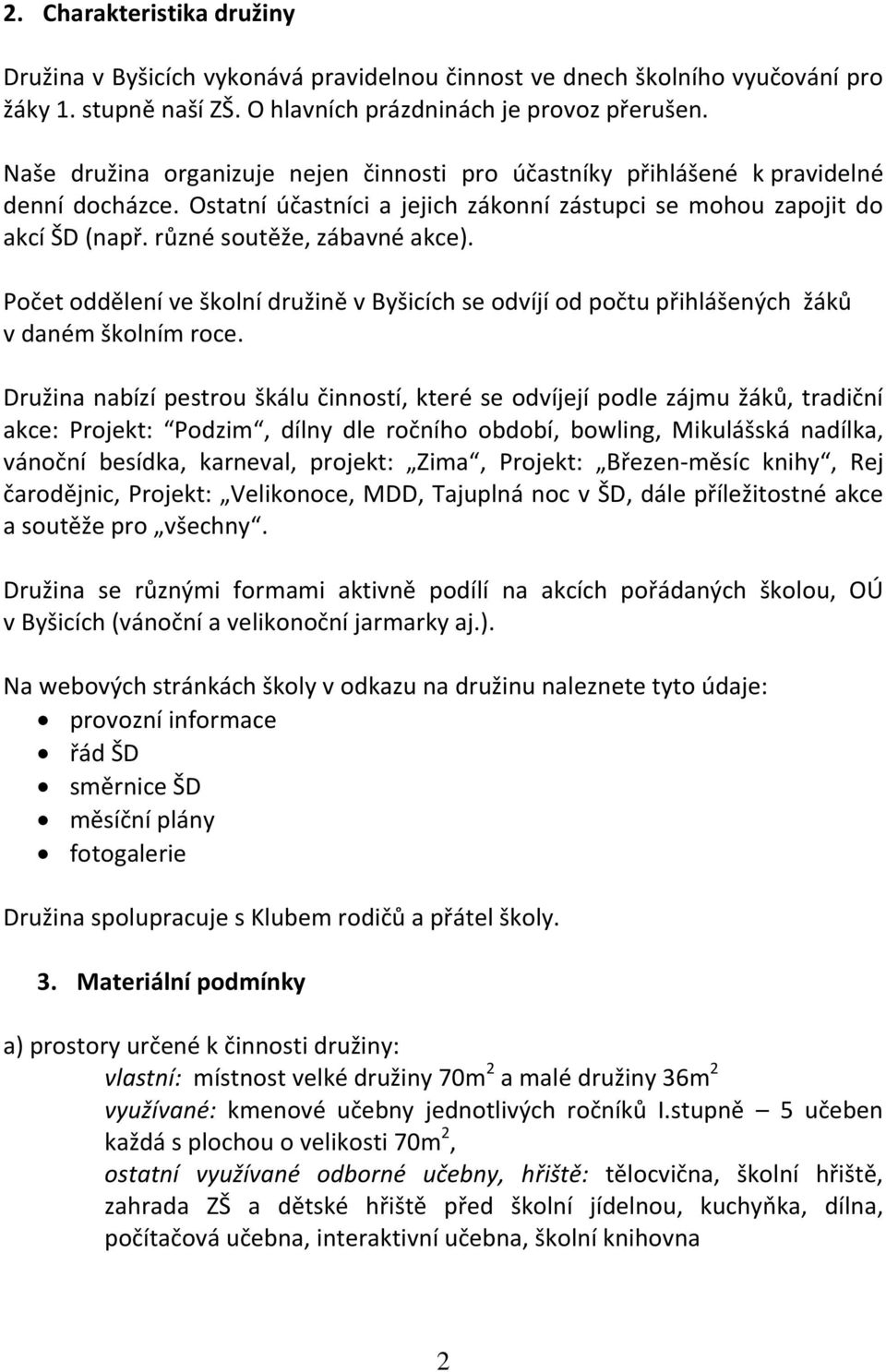 Počet oddělení ve školní družině v Byšicích se odvíjí od počtu přihlášených žáků v daném školním roce.