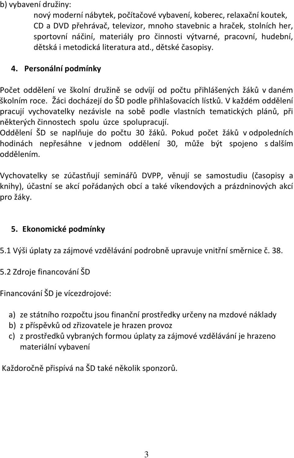 Žáci docházejí do ŠD podle přihlašovacích lístků. V každém oddělení pracují vychovatelky nezávisle na sobě podle vlastních tematických plánů, při některých ech spolu úzce spolupracují.