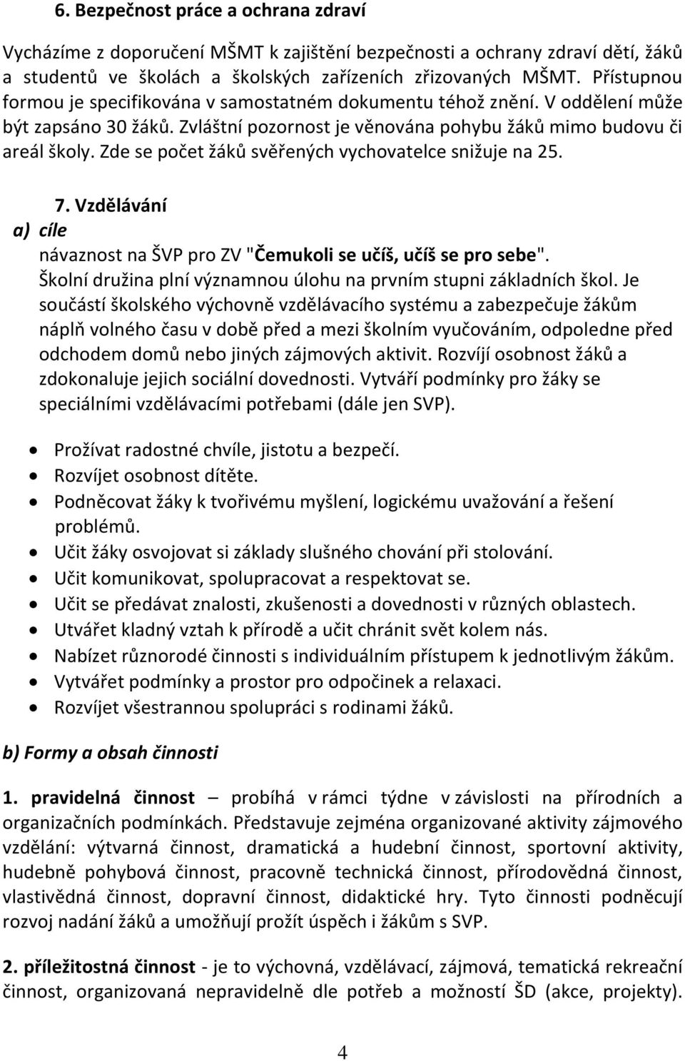 Zde se počet žáků svěřených vychovatelce snižuje na 25. 7. Vzdělávání a) cíle návaznost na ŠVP pro ZV "Čemukoli se učíš, učíš se pro sebe".