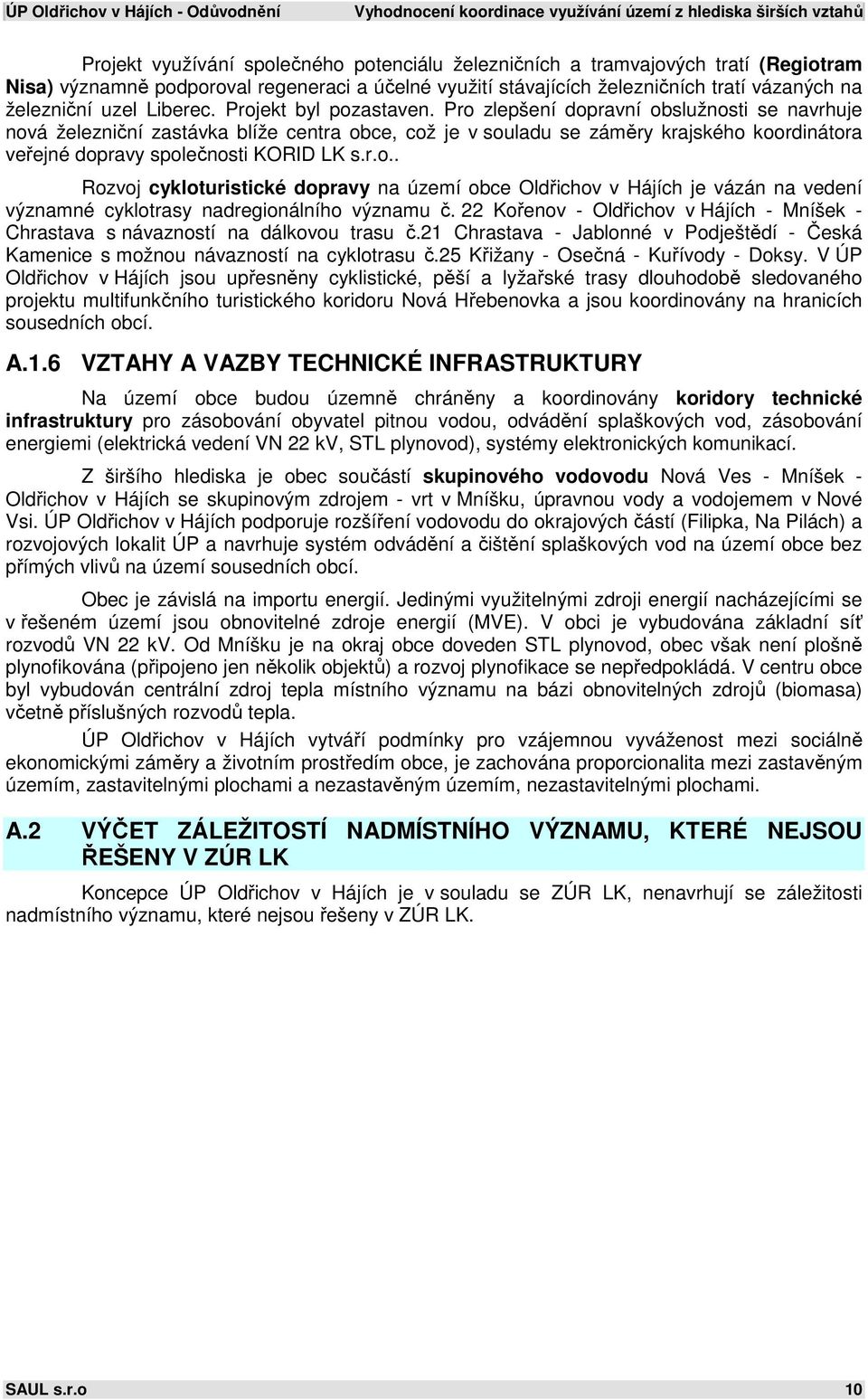 Pro zlepšení dopravní obslužnosti se navrhuje nová železniční zastávka blíže centra obce, což je v souladu se záměry krajského koordinátora veřejné dopravy společnosti KORID LK s.r.o.. Rozvoj cykloturistické dopravy na území obce Oldřichov v Hájích je vázán na vedení významné cyklotrasy nadregionálního významu č.