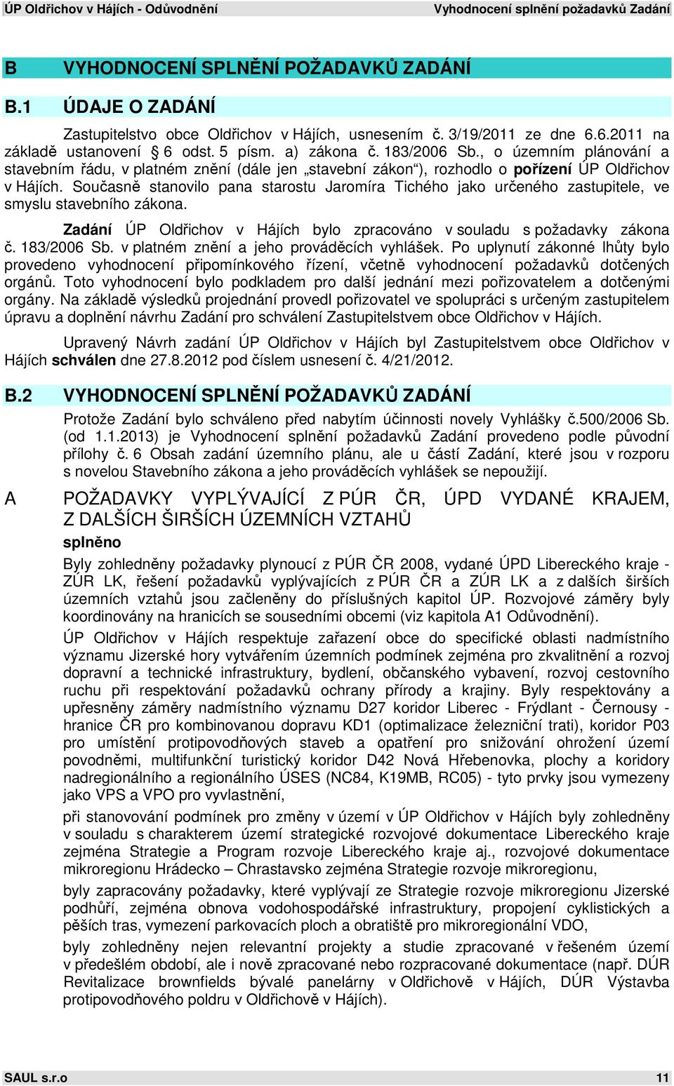 Současně stanovilo pana starostu Jaromíra Tichého jako určeného zastupitele, ve smyslu stavebního zákona. Zadání ÚP Oldřichov v Hájích bylo zpracováno v souladu s požadavky zákona č. 183/2006 Sb.