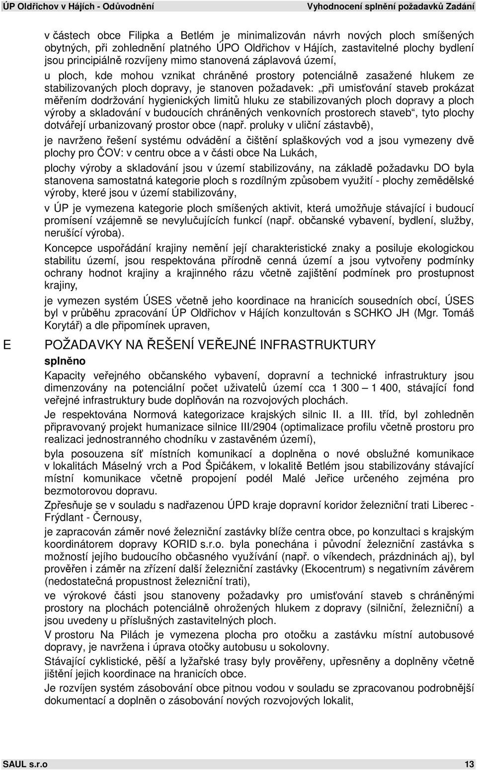 při umisťování staveb prokázat měřením dodržování hygienických limitů hluku ze stabilizovaných ploch dopravy a ploch výroby a skladování v budoucích chráněných venkovních prostorech staveb, tyto