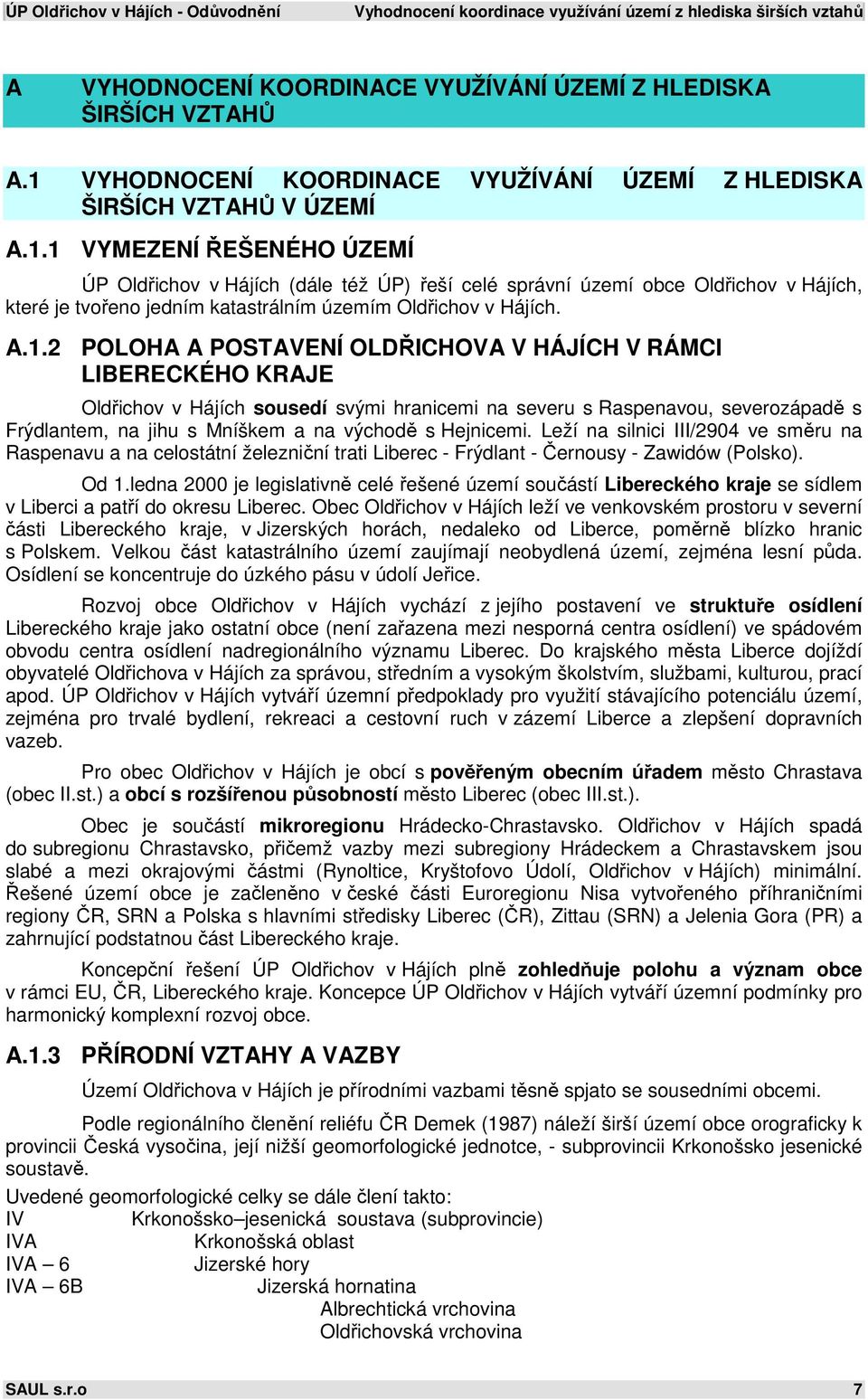 A.1.2 POLOHA A POSTAVENÍ OLDŘICHOVA V HÁJÍCH V RÁMCI LIBERECKÉHO KRAJE Oldřichov v Hájích sousedí svými hranicemi na severu s Raspenavou, severozápadě s Frýdlantem, na jihu s Mníškem a na východě s