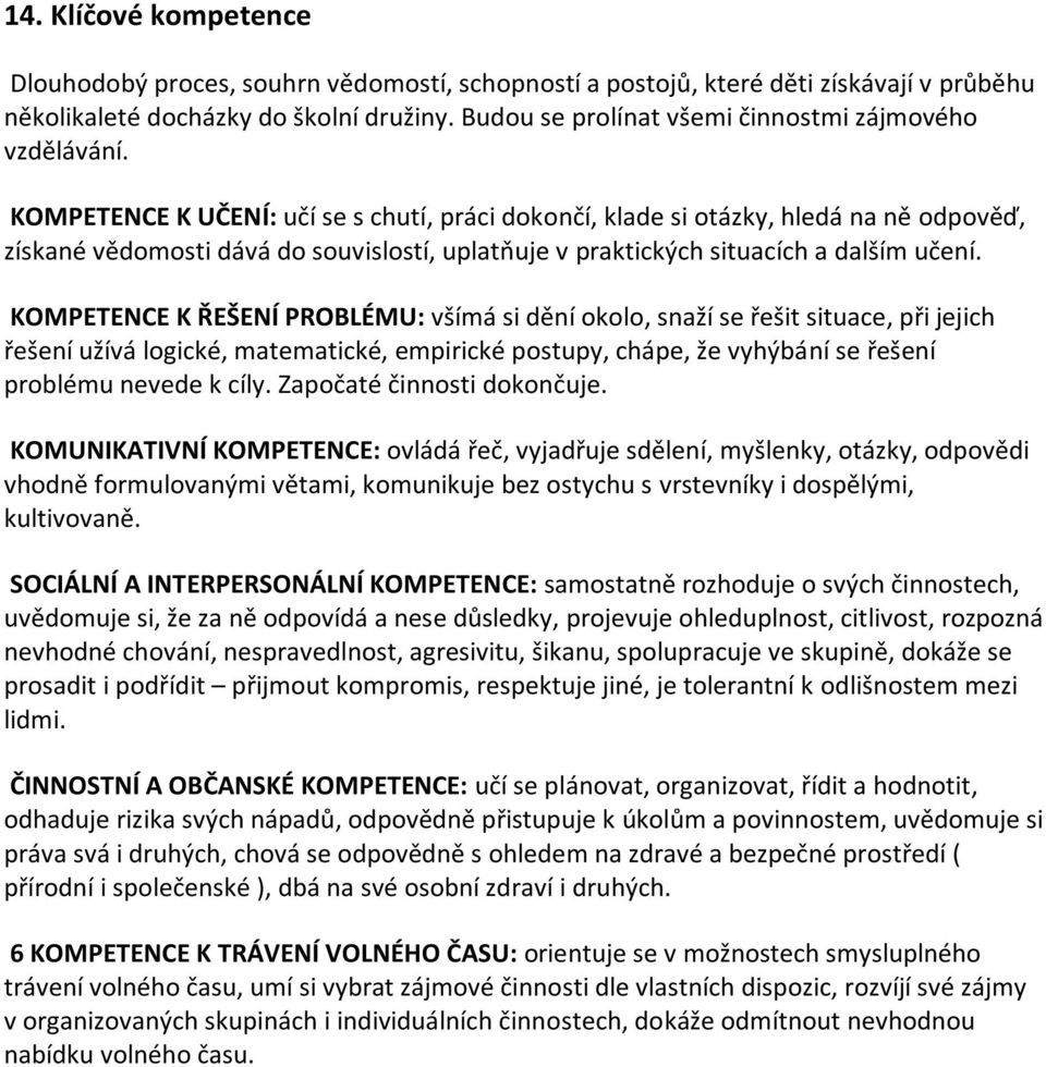 KOMPETENCE K UČENÍ: učí se s chutí, práci dokončí, klade si otázky, hledá na ně odpověď, získané vědomosti dává do souvislostí, uplatňuje v praktických situacích a dalším učení.