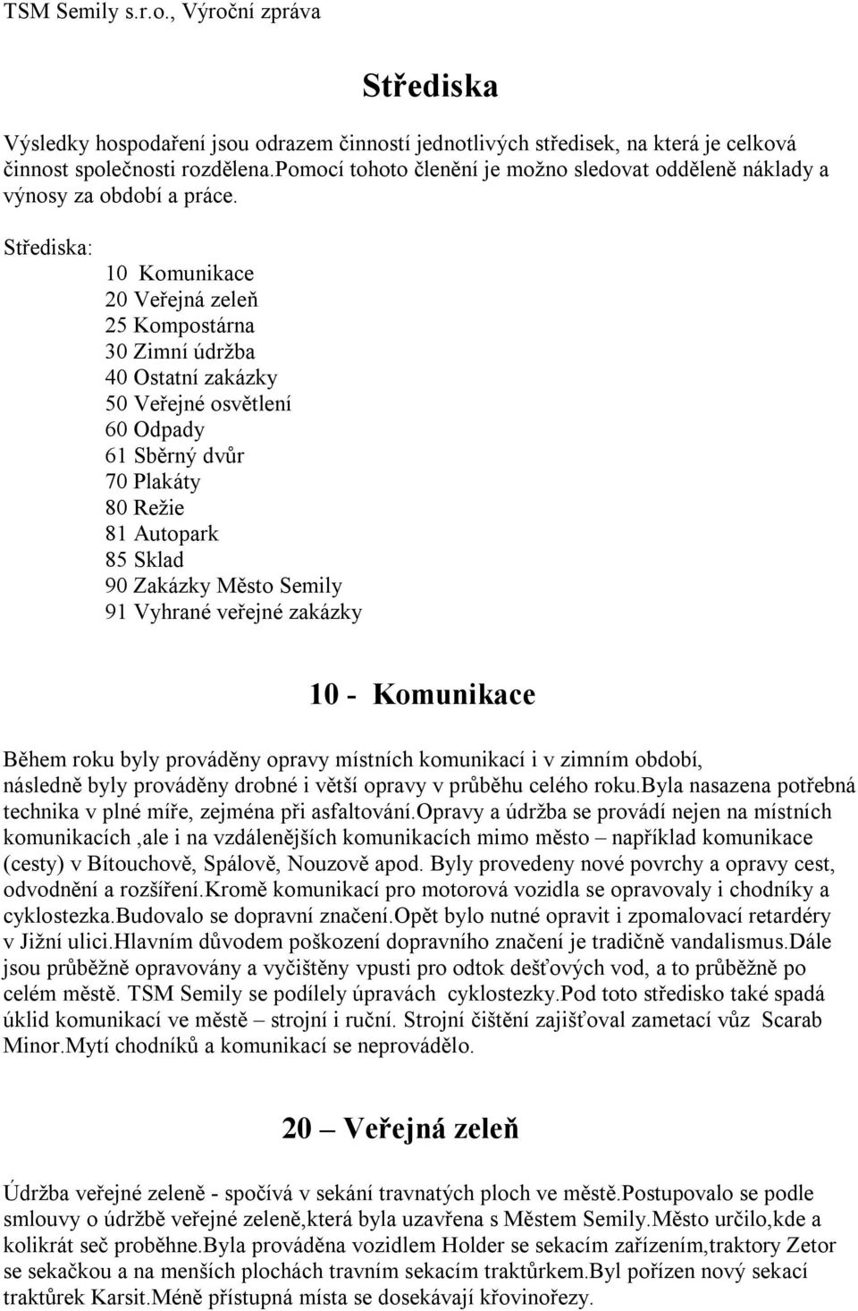 Střediska: 10 Komunikace 20 Veřejná zeleň 25 Kompostárna 30 Zimní údržba 40 Ostatní zakázky 50 Veřejné osvětlení 60 Odpady 61 Sběrný dvůr 70 Plakáty 80 Režie 81 Autopark 85 Sklad 90 Zakázky Město