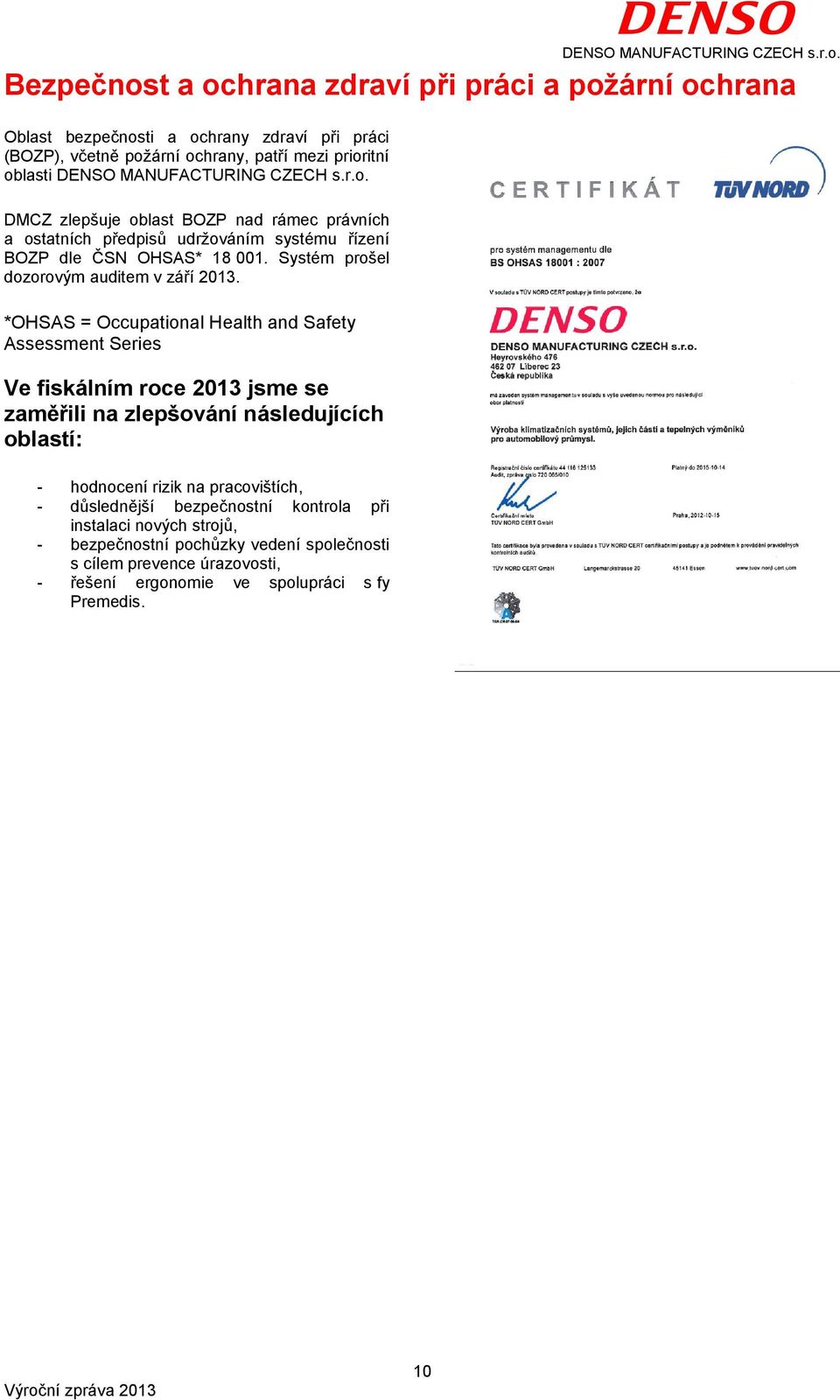 *OHSAS = Occupational Health and Safety Assessment Series Ve fiskálním roce 213 jsme se zaměřili na zlepšování následujících oblastí: - hodnocení rizik na pracovištích,