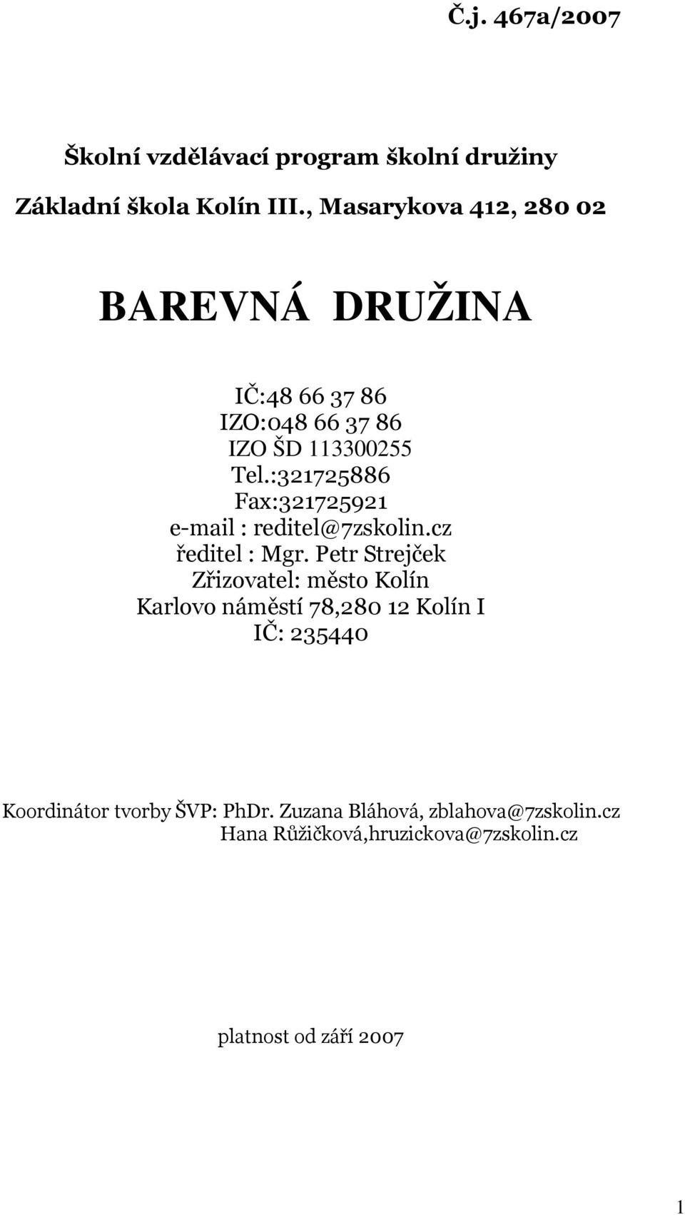 :321725886 Fax:321725921 e-mail : reditel@7zskolin.cz ředitel : Mgr.