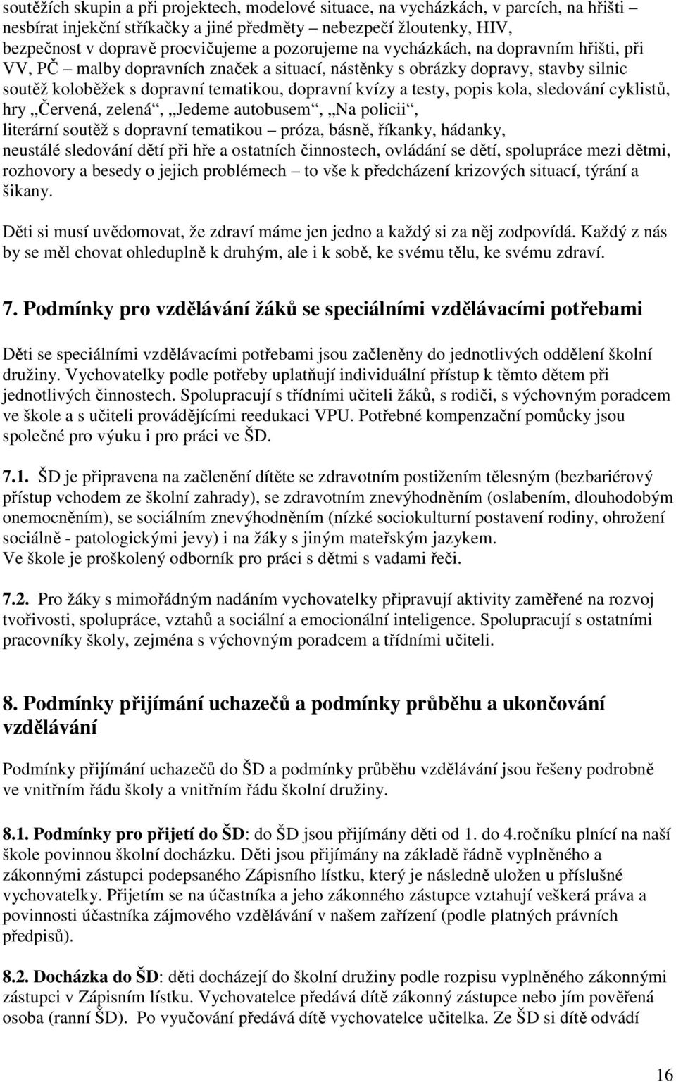 popis kola, sledování cyklistů, hry Červená, zelená, Jedeme autobusem, Na policii, literární soutěž s dopravní tematikou próza, básně, říkanky, hádanky, neustálé sledování dětí při hře a ostatních