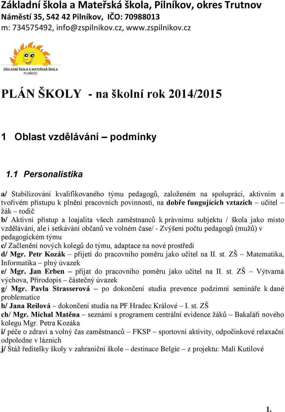 1 Personalistika a/ Stabilizování kvalifikovaného týmu pedagogů, založeném na spolupráci, aktivním a tvořivém přístupu k plnění pracovních povinností, na dobře fungujících vztazích učitel žák rodič