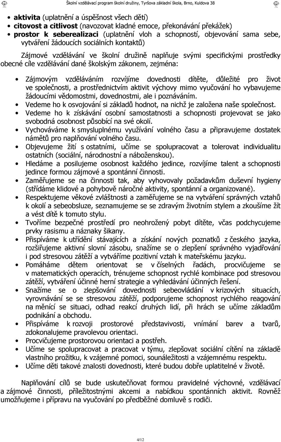 dovednosti dítěte, důležité pro život ve společnosti, a prostřednictvím aktivit výchovy mimo vyučování ho vybavujeme žádoucími vědomostmi, dovednostmi, ale i poznáváním.