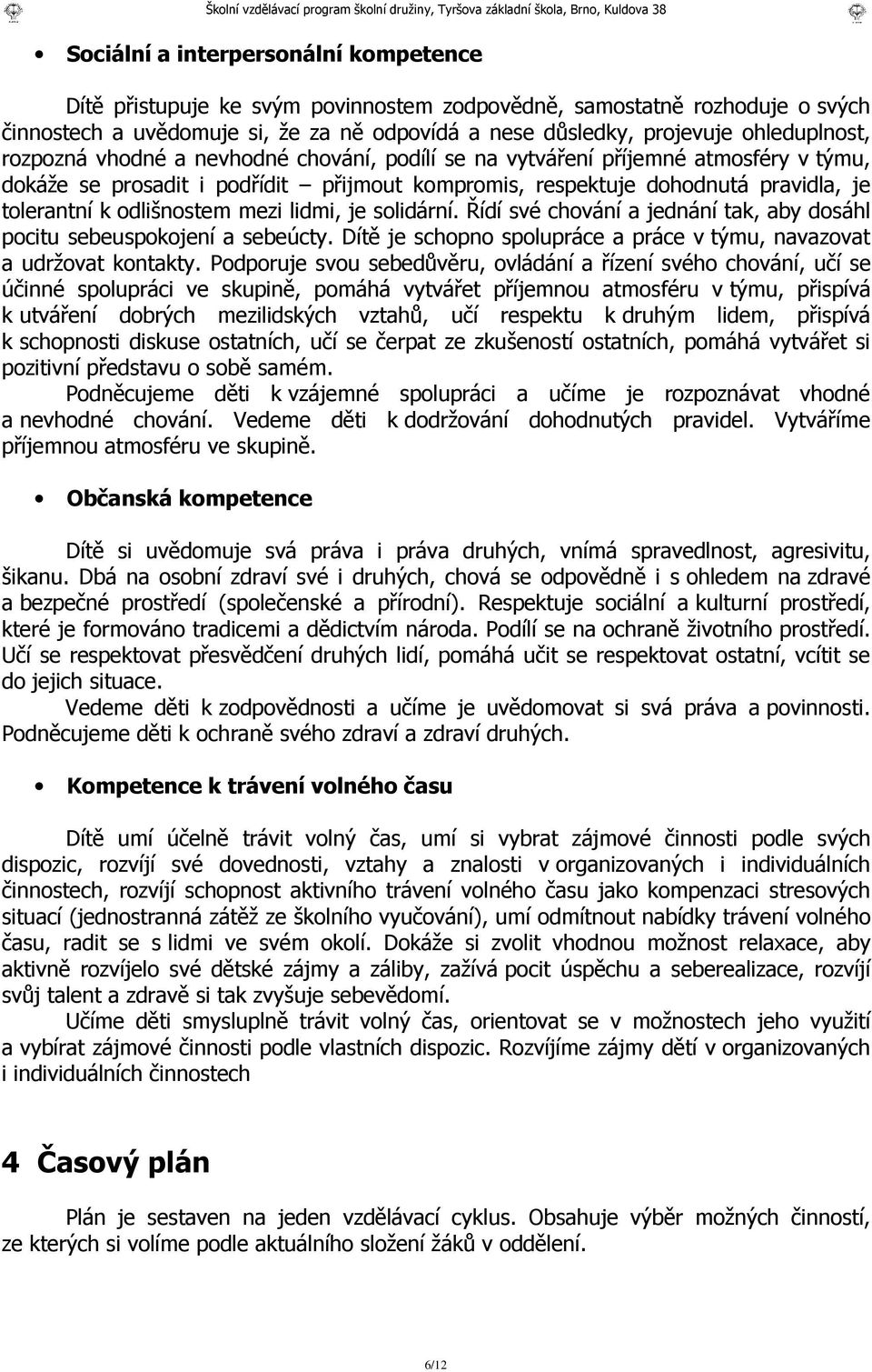 odlišnostem mezi lidmi, je solidární. Řídí své chování a jednání tak, aby dosáhl pocitu sebeuspokojení a sebeúcty. Dítě je schopno spolupráce a práce v týmu, navazovat a udržovat kontakty.