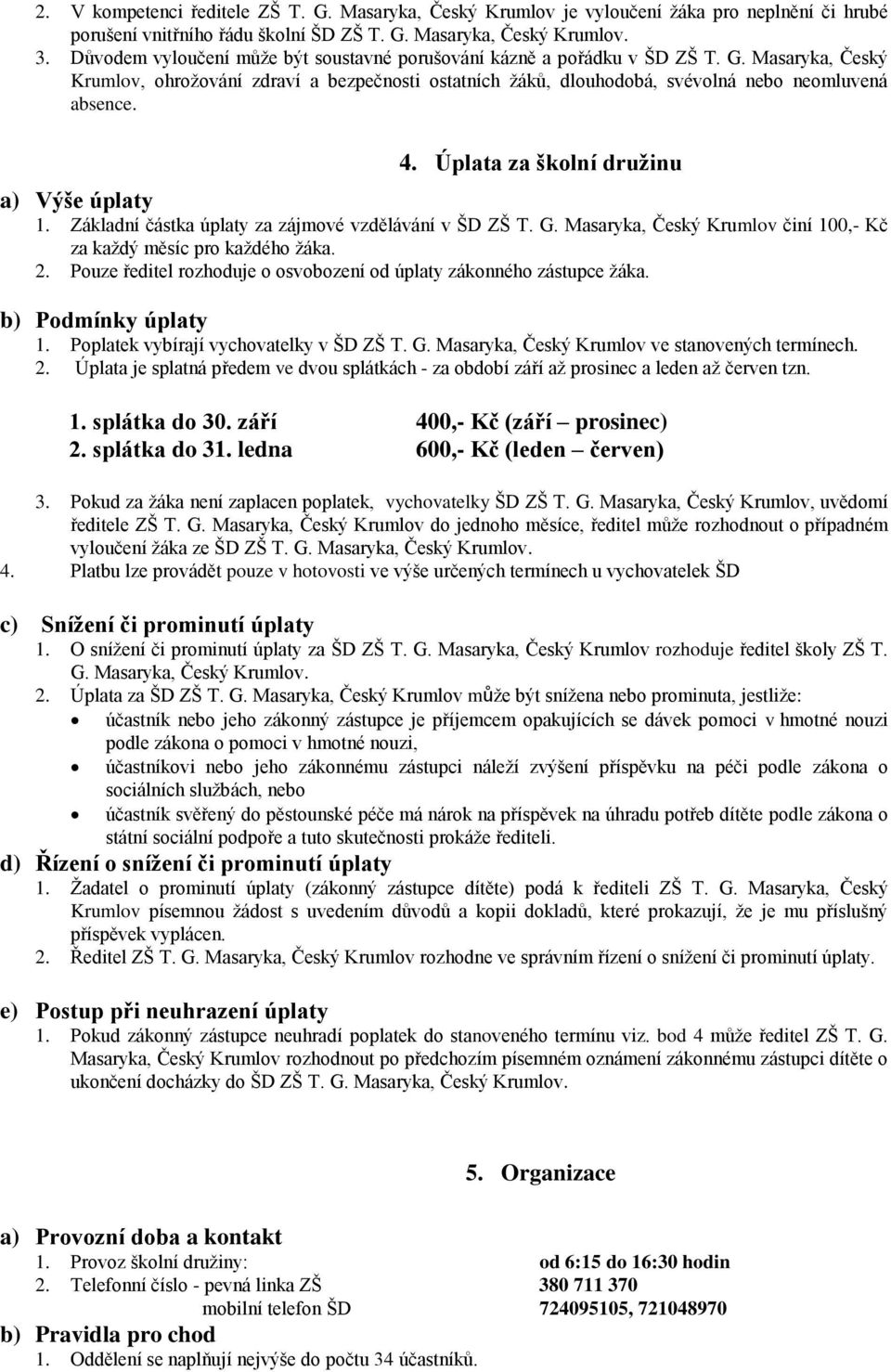 Úplata za školní družinu a) Výše úplaty 1. Základní částka úplaty za zájmové vzdělávání v ŠD ZŠ T. G. Masaryka, Český Krumlov činí 100,- Kč za každý měsíc pro každého žáka. 2.