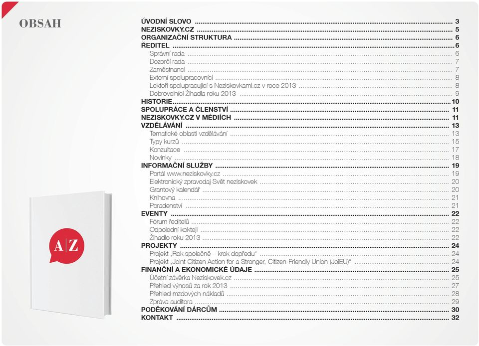 .. 15 Konzultace... 17 Novinky... 18 INFORMAČNÍ SLUŽBY... 19 Portál www.neziskovky.cz... 19 Elektronický zpravodaj Svět neziskovek... 20 Grantový kalendář... 20 Knihovna... 21 Poradenství... 21 EVENTY.