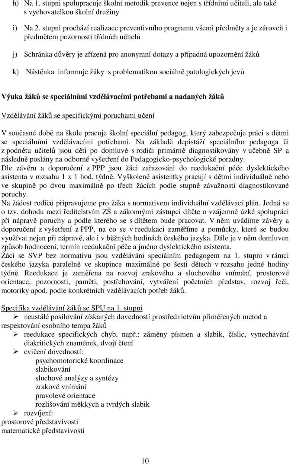 Nástěnka informuje žáky s problematikou sociálně patologických jevů Výuka žáků se speciálními vzdělávacími potřebami a nadaných žáků Vzdělávání žáků se specifickými poruchami učení V současné době na