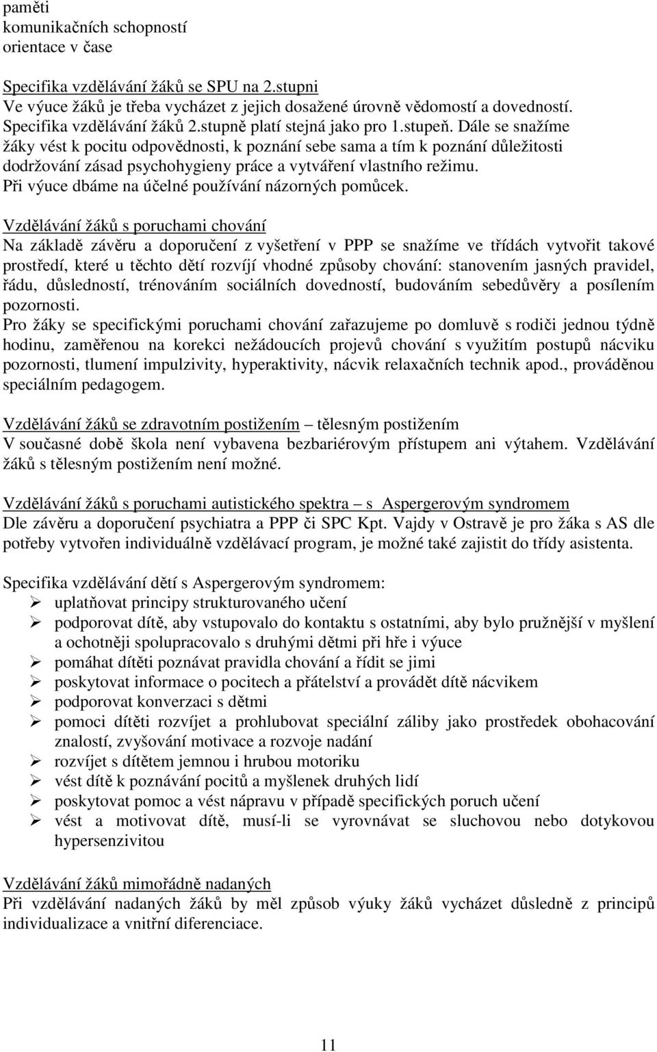 Dále se snažíme žáky vést k pocitu odpovědnosti, k poznání sebe sama a tím k poznání důležitosti dodržování zásad psychohygieny práce a vytváření vlastního režimu.