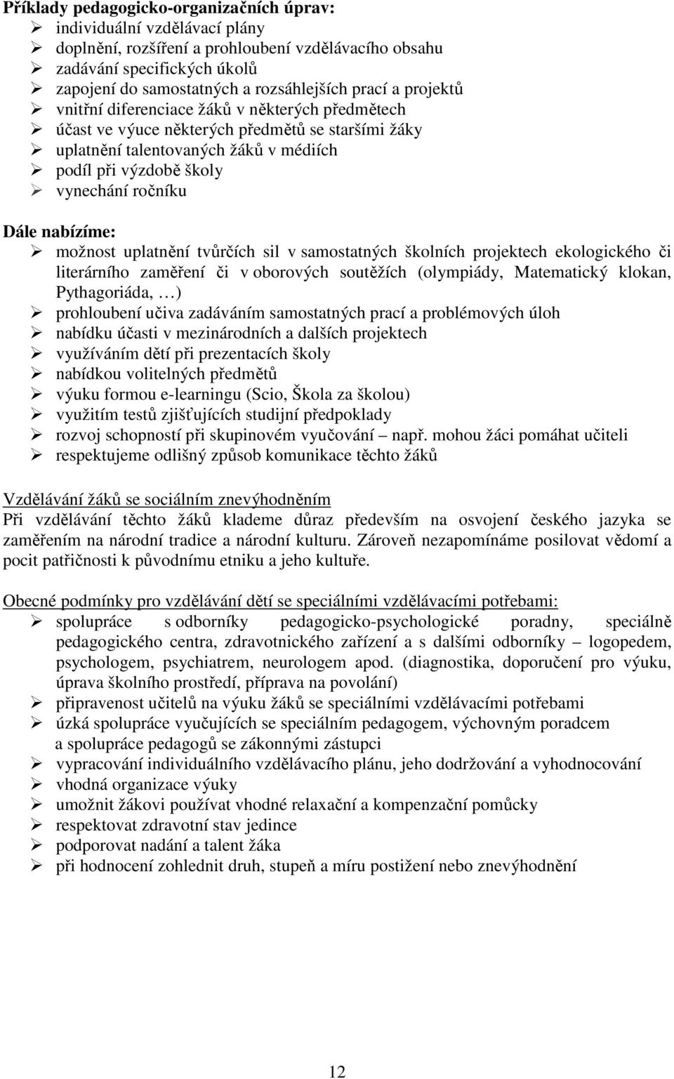 Dále nabízíme: možnost uplatnění tvůrčích sil v samostatných školních projektech ekologického či literárního zaměření či v oborových soutěžích (olympiády, Matematický klokan, Pythagoriáda, )