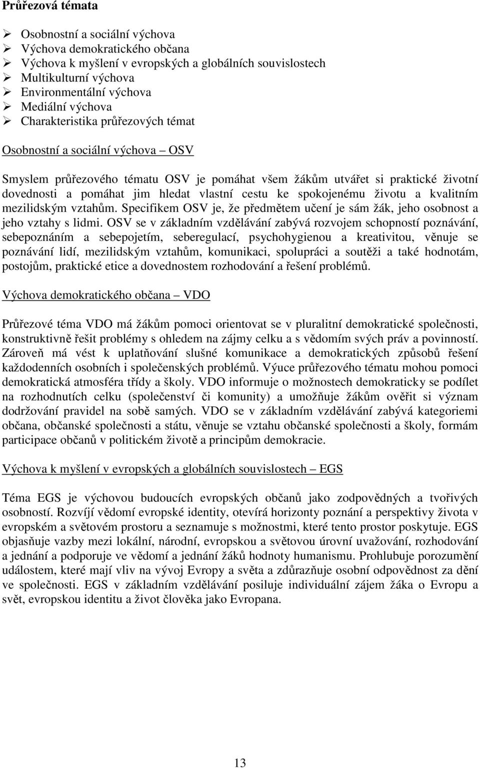 spokojenému životu a kvalitním mezilidským vztahům. Specifikem OSV je, že předmětem učení je sám žák, jeho osobnost a jeho vztahy s lidmi.