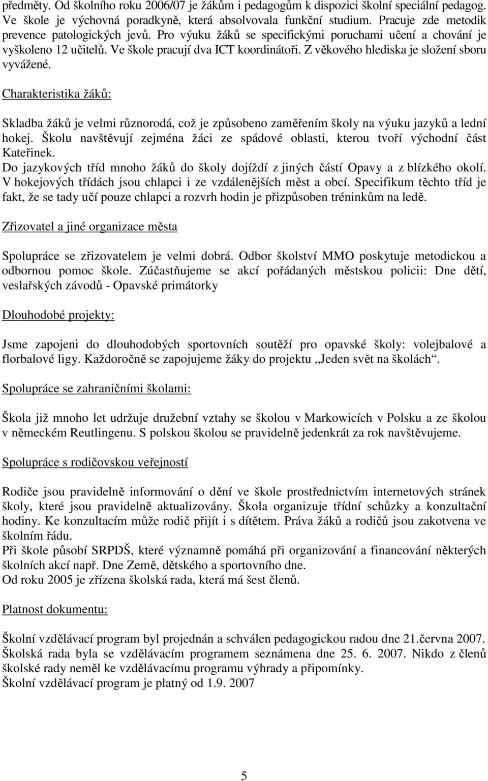 Z věkového hlediska je složení sboru vyvážené. Charakteristika žáků: Skladba žáků je velmi různorodá, což je způsobeno zaměřením školy na výuku jazyků a lední hokej.