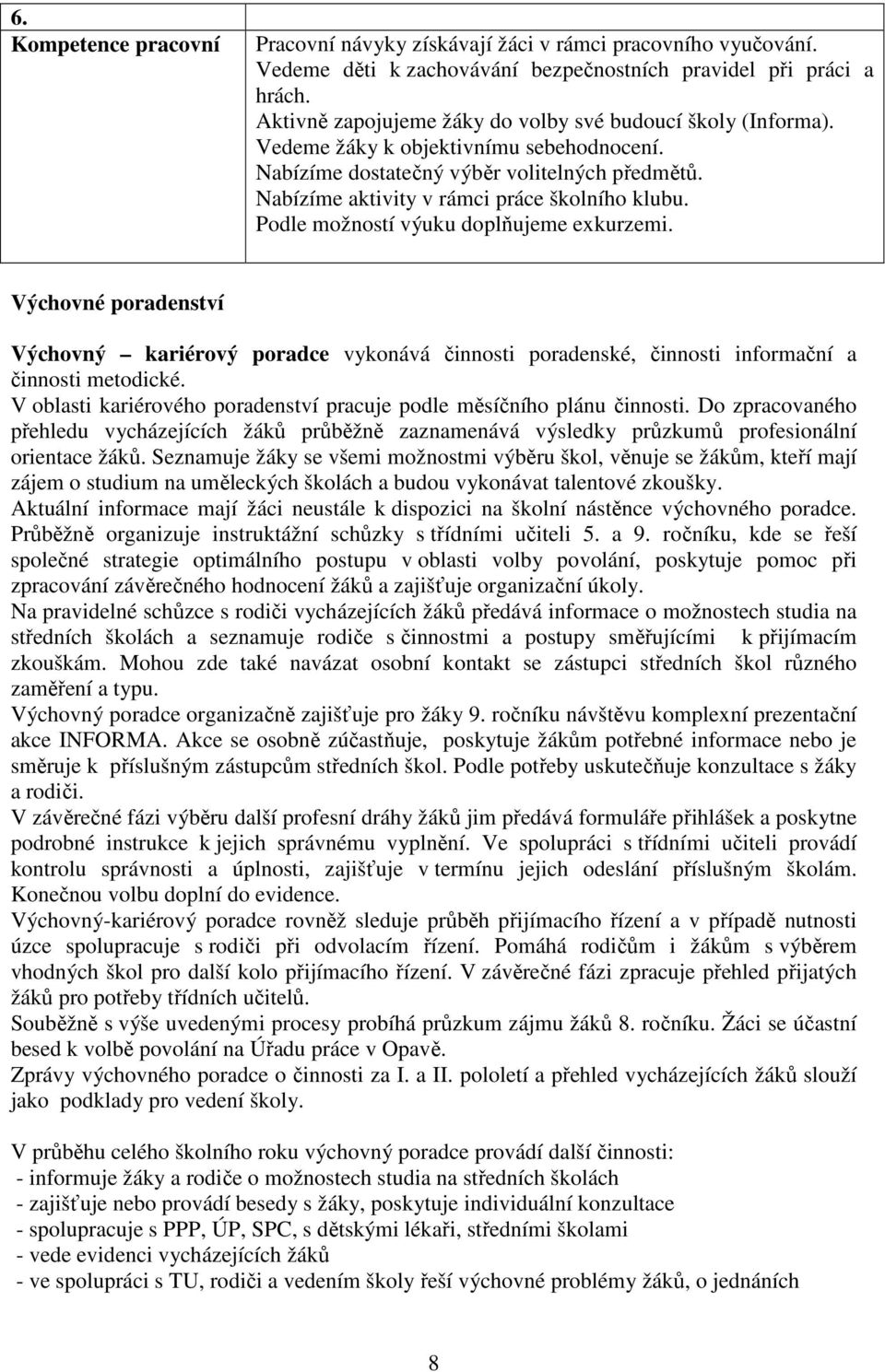 Podle možností výuku doplňujeme exkurzemi. Výchovné poradenství Výchovný kariérový poradce vykonává činnosti poradenské, činnosti informační a činnosti metodické.