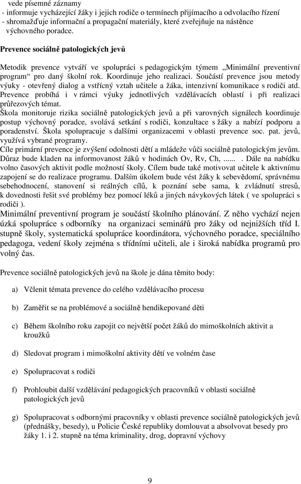 Součástí prevence jsou metody výuky - otevřený dialog a vstřícný vztah učitele a žáka, intenzivní komunikace s rodiči atd.