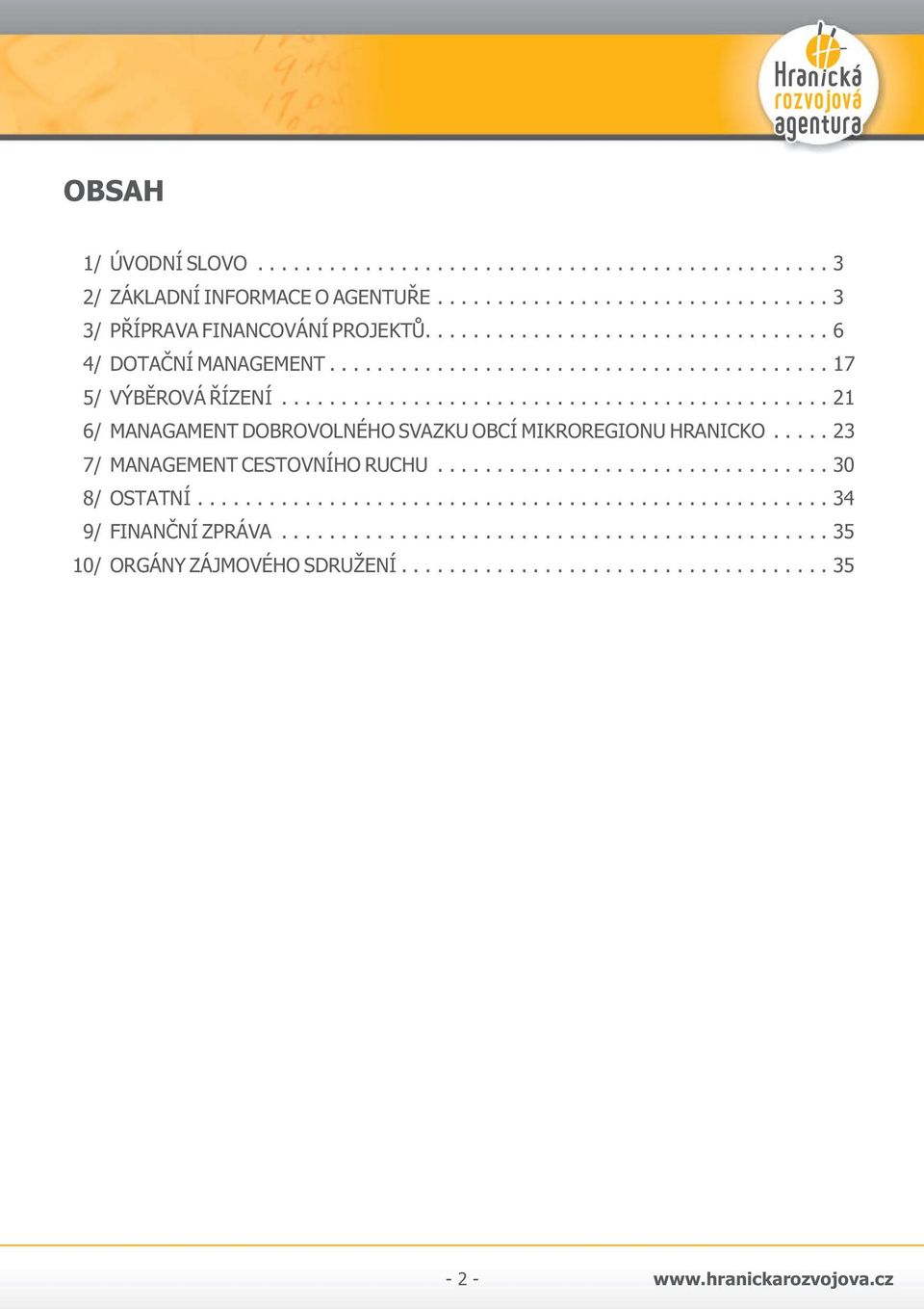 ............................................. 21 6/ MANAGAMENT DOBROVOLNÉHO SVAZKU OBCÍ MIKROREGIONU HRANICKO..... 23 7/ MANAGEMENT CESTOVNÍHO RUCHU................................. 30 8/ OSTATNÍ.