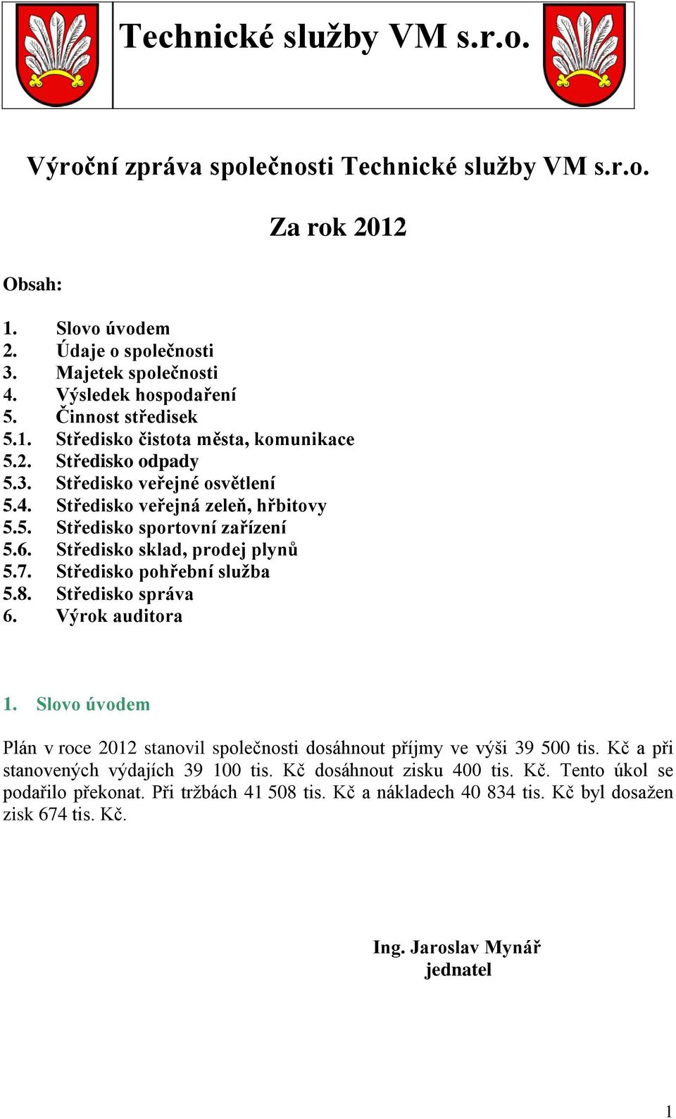 Středisko pohřební služba 5.8. Středisko správa 6. Výrok auditora 1. Slovo úvodem Plán v roce 2012 stanovil společnosti dosáhnout příjmy ve výši 39 500 tis.